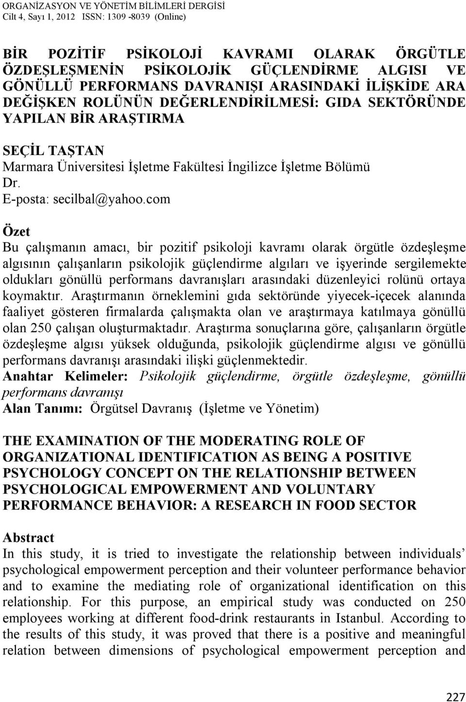 com Özet Bu çalışmanın amacı, bir pozitif psikoloji kavramı olarak örgütle özdeşleşme algısının çalışanların psikolojik güçlendirme algıları ve işyerinde sergilemekte oldukları gönüllü performans