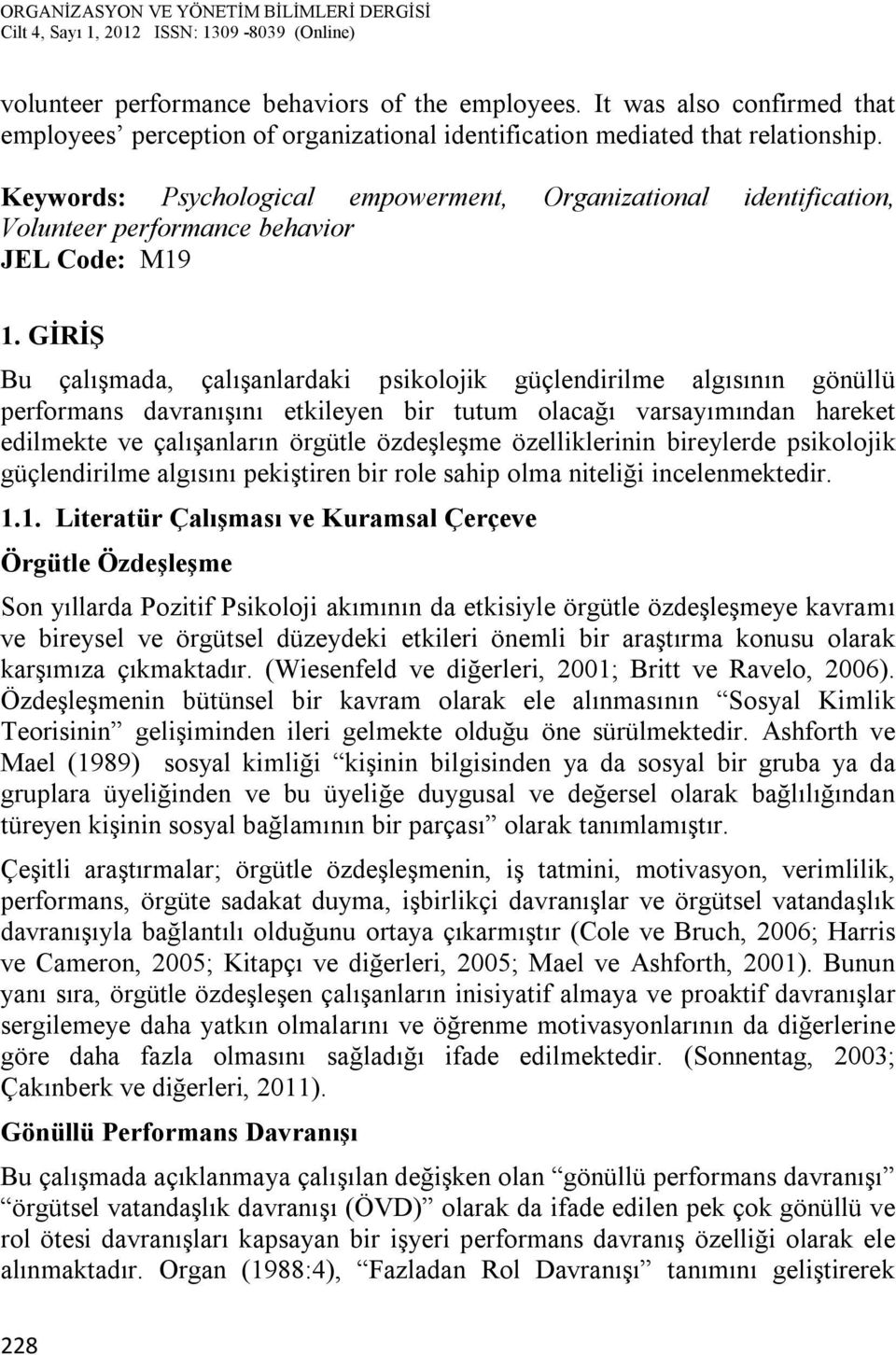 GİRİŞ Bu çalışmada, çalışanlardaki psikolojik güçlendirilme algısının gönüllü performans davranışını etkileyen bir tutum olacağı varsayımından hareket edilmekte ve çalışanların örgütle özdeşleşme