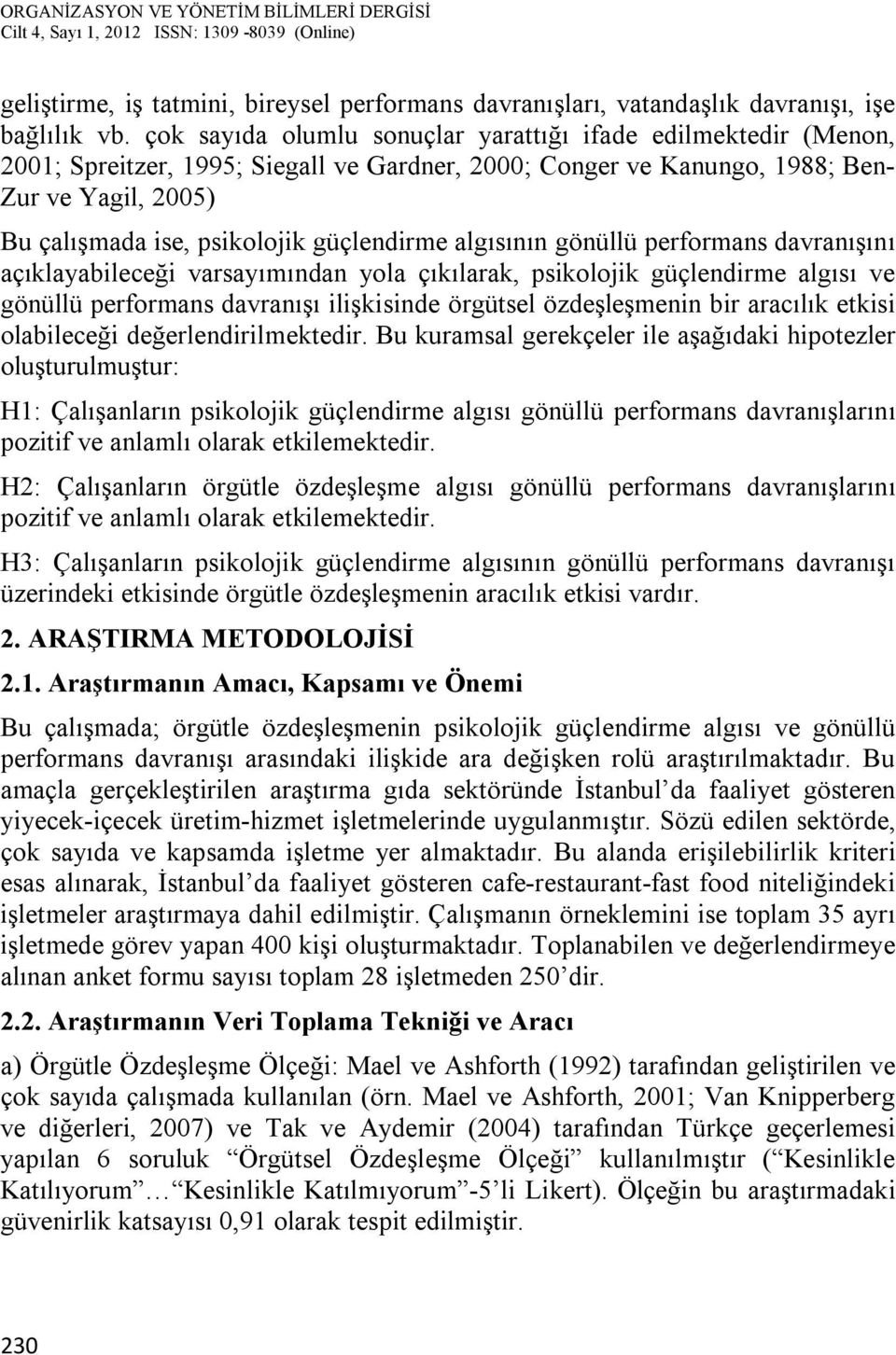 güçlendirme algısının gönüllü performans davranışını açıklayabileceği varsayımından yola çıkılarak, psikolojik güçlendirme algısı ve gönüllü performans davranışı ilişkisinde örgütsel özdeşleşmenin