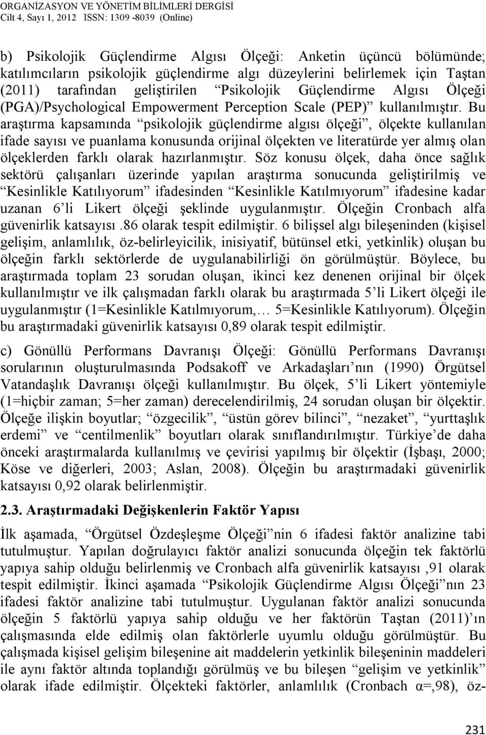 Bu araştırma kapsamında psikolojik güçlendirme algısı ölçeği, ölçekte kullanılan ifade sayısı ve puanlama konusunda orijinal ölçekten ve literatürde yer almış olan ölçeklerden farklı olarak