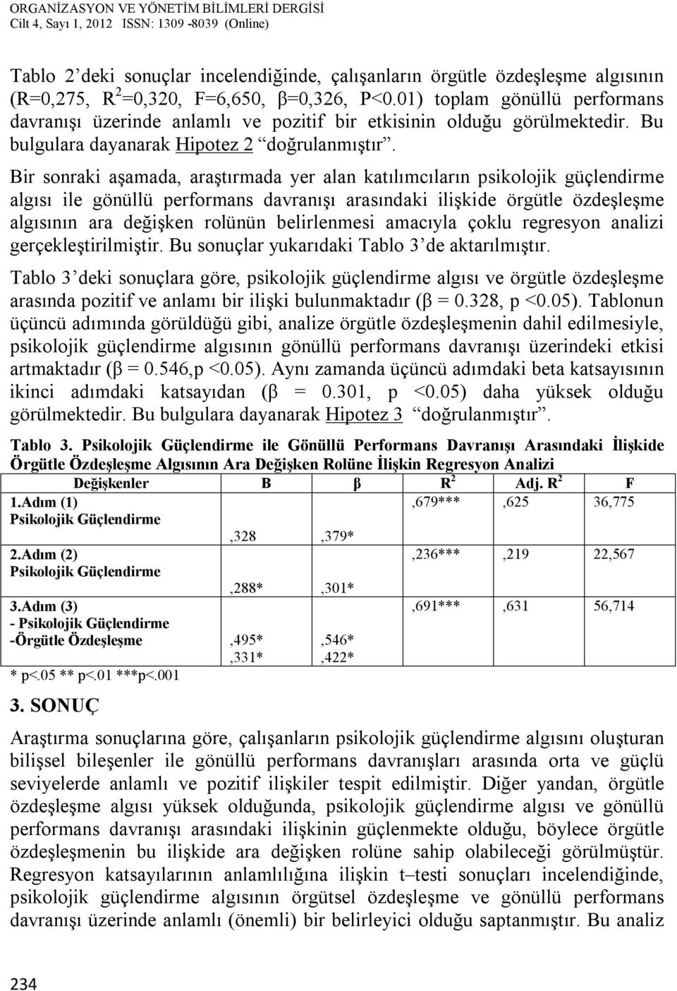 Bir sonraki aşamada, araştırmada yer alan katılımcıların psikolojik güçlendirme algısı ile gönüllü performans davranışı arasındaki ilişkide örgütle özdeşleşme algısının ara değişken rolünün