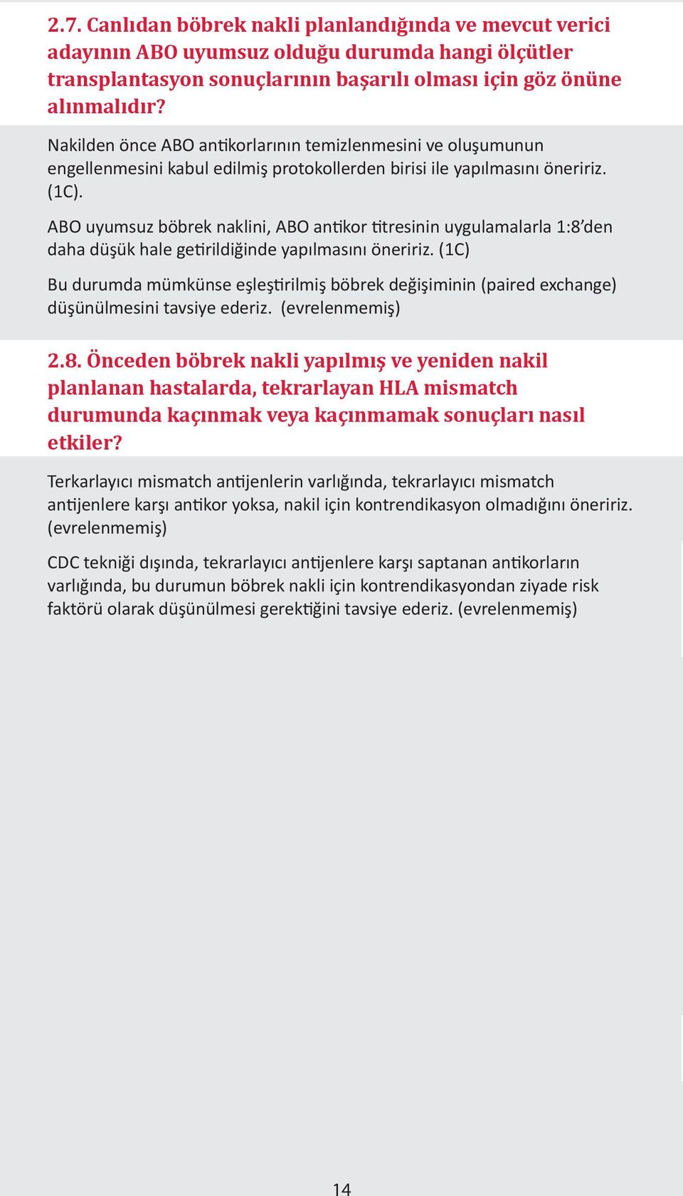 ABO uyumsuz böbrek naklini, ABO antikor titresinin uygulamalarla 1:8 den daha düşük hale getirildiğinde yapılmasını öneririz.