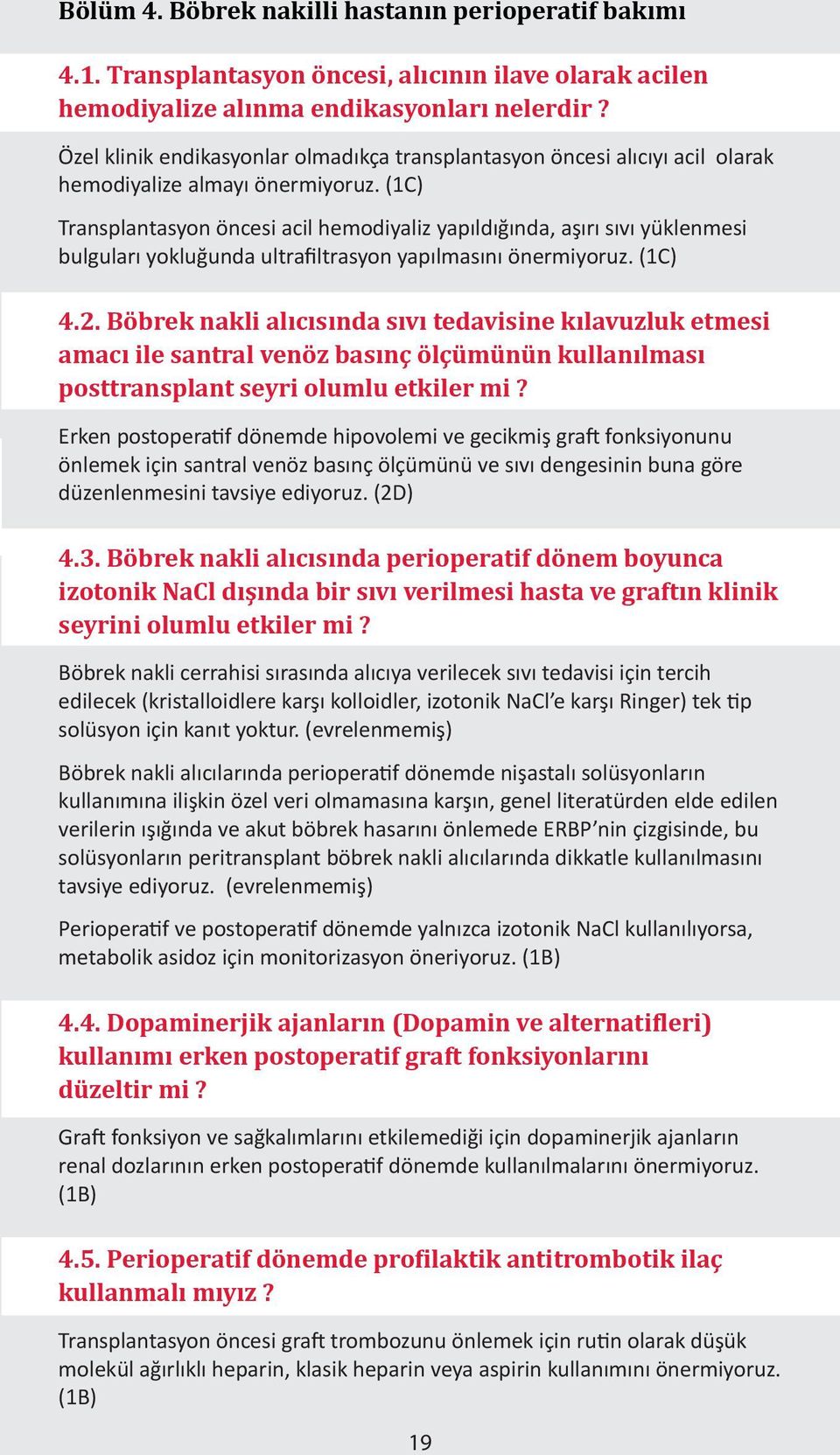 (1C) Transplantasyon öncesi acil hemodiyaliz yapıldığında, aşırı sıvı yüklenmesi bulguları yokluğunda ultrafiltrasyon yapılmasını önermiyoruz. (1C) 4.2.