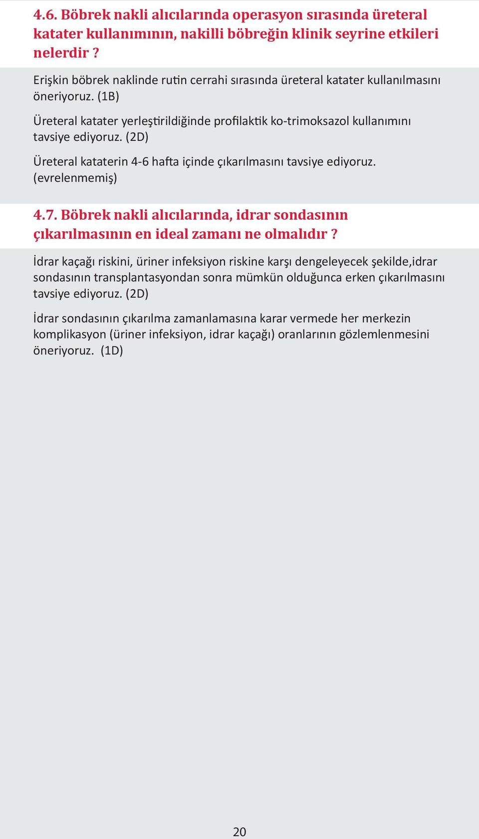 (2D) Üreteral kataterin 4-6 hafta içinde çıkarılmasını tavsiye ediyoruz. (evrelenmemiş) 4.7. Böbrek nakli alıcılarında, idrar sondasının çıkarılmasının en ideal zamanı ne olmalıdır?