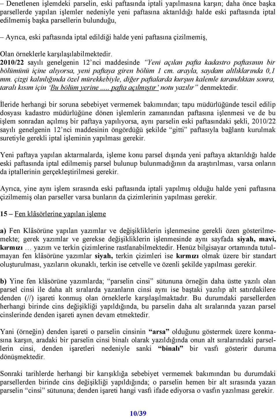 2010/22 sayılı genelgenin 12 nci maddesinde Yeni açılan pafta kadastro paftasının bir bölümünü içine alıyorsa, yeni paftaya giren bölüm 1 cm. arayla, saydam altlıklarında 0,1 mm.