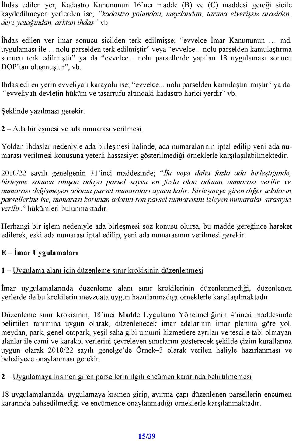 .. nolu parselden kamulaştırma sonucu terk edilmiştir ya da evvelce... nolu parsellerde yapılan 18 uygulaması sonucu DOP tan oluşmuştur, vb. İhdas edilen yerin evveliyatı karayolu ise; evvelce.