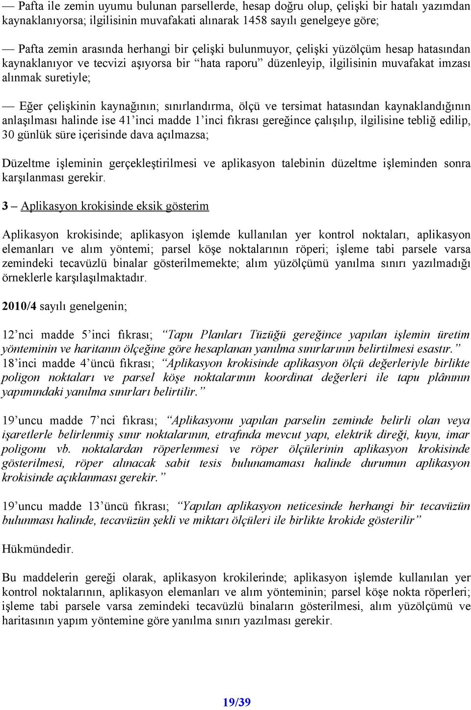 sınırlandırma, ölçü ve tersimat hatasından kaynaklandığının anlaşılması halinde ise 41 inci madde 1 inci fıkrası gereğince çalışılıp, ilgilisine tebliğ edilip, 30 günlük süre içerisinde dava