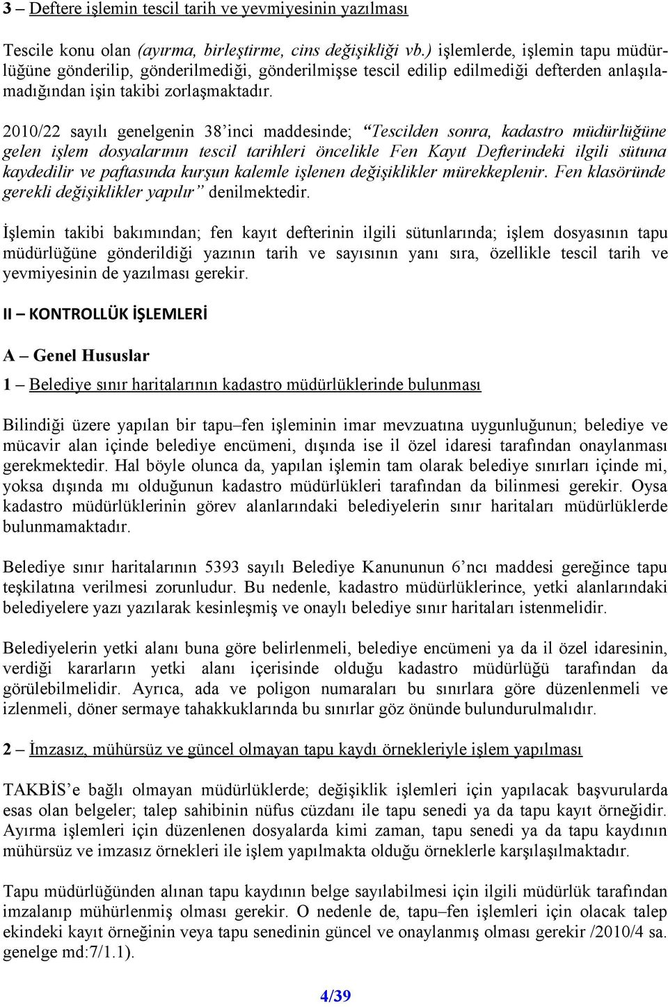 2010/22 sayılı genelgenin 38 inci maddesinde; Tescilden sonra, kadastro müdürlüğüne gelen işlem dosyalarının tescil tarihleri öncelikle Fen Kayıt Defterindeki ilgili sütuna kaydedilir ve paftasında