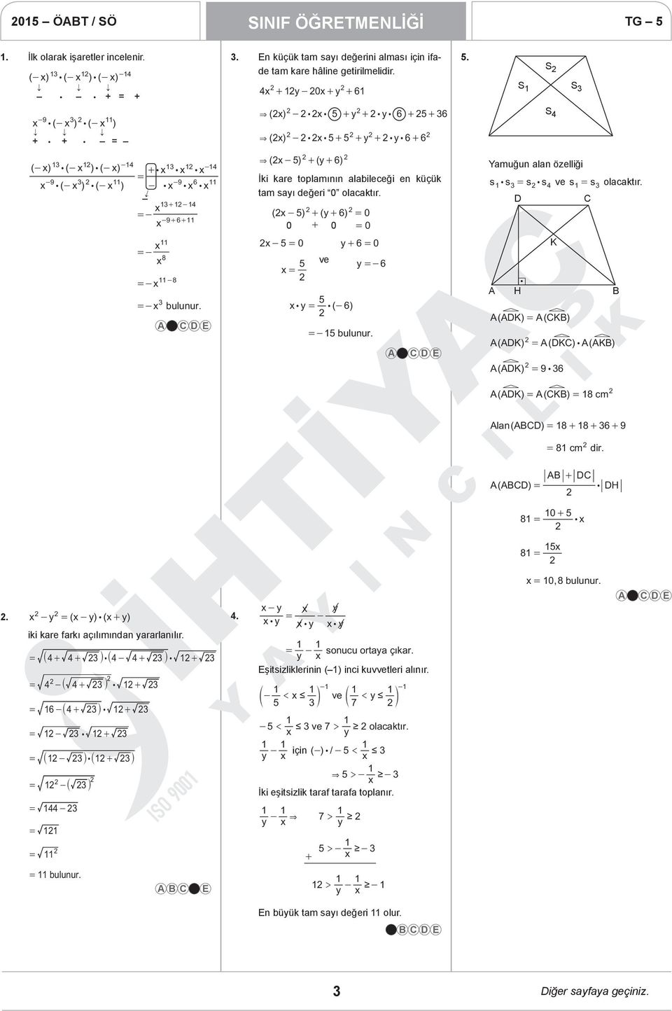 9 6 & ( 5) + ( y+ 6) İki kare toplamının alabileceği en küçük tam sayı değeri 0 olacaktır. ( 5) + ( y+ 6) = 0 0 + 0 = 0 Yamuğun alan özelliği s : s = s : s ve s = s olacaktır. 4 D C = = 8 8 = bulunur.