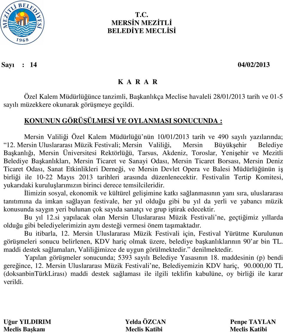 Mersin Uluslararası Müzik Festivali; Mersin Valiliği, Mersin Büyükşehir Belediye Başkanlığı, Mersin Üniversitesi Rektörlüğü, Tarsus, Akdeniz, Toroslar, Yenişehir ve Mezitli Belediye Başkanlıkları,