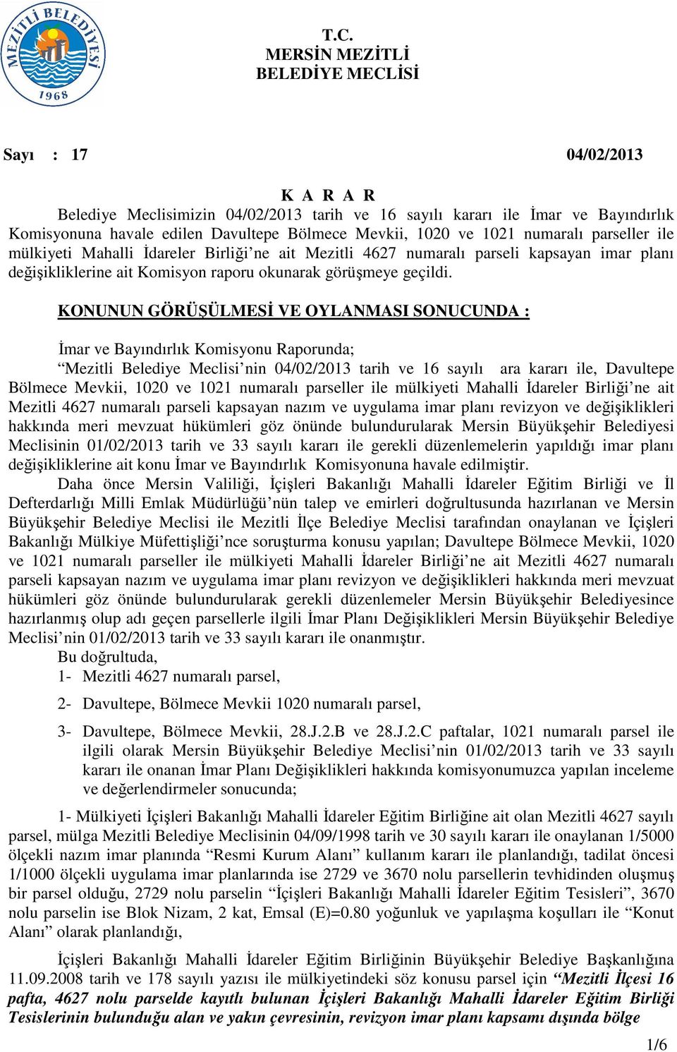 KONUNUN GÖRÜŞÜLMESİ VE OYLANMASI SONUCUNDA : İmar ve Bayındırlık Komisyonu Raporunda; Mezitli Belediye Meclisi nin 04/02/2013 tarih ve 16 sayılı ara kararı ile, Davultepe Bölmece Mevkii, 1020 ve 1021