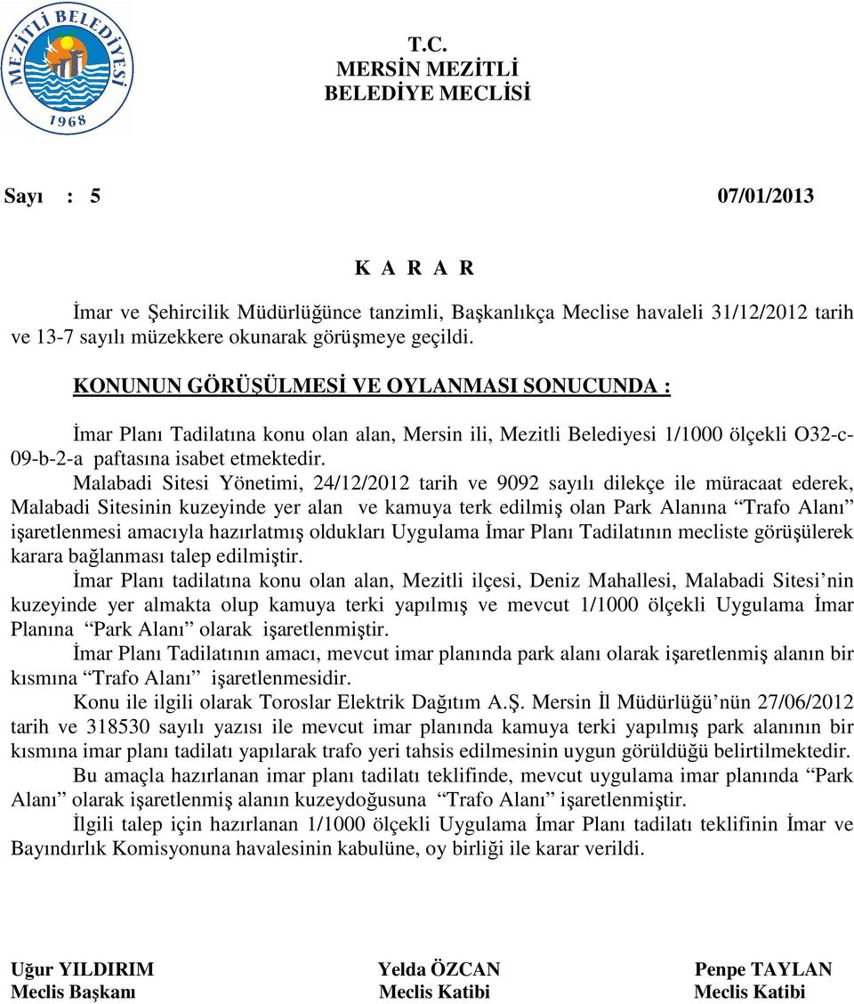 Malabadi Sitesi Yönetimi, 24/12/2012 tarih ve 9092 sayılı dilekçe ile müracaat ederek, Malabadi Sitesinin kuzeyinde yer alan ve kamuya terk edilmiş olan Park Alanına Trafo Alanı işaretlenmesi