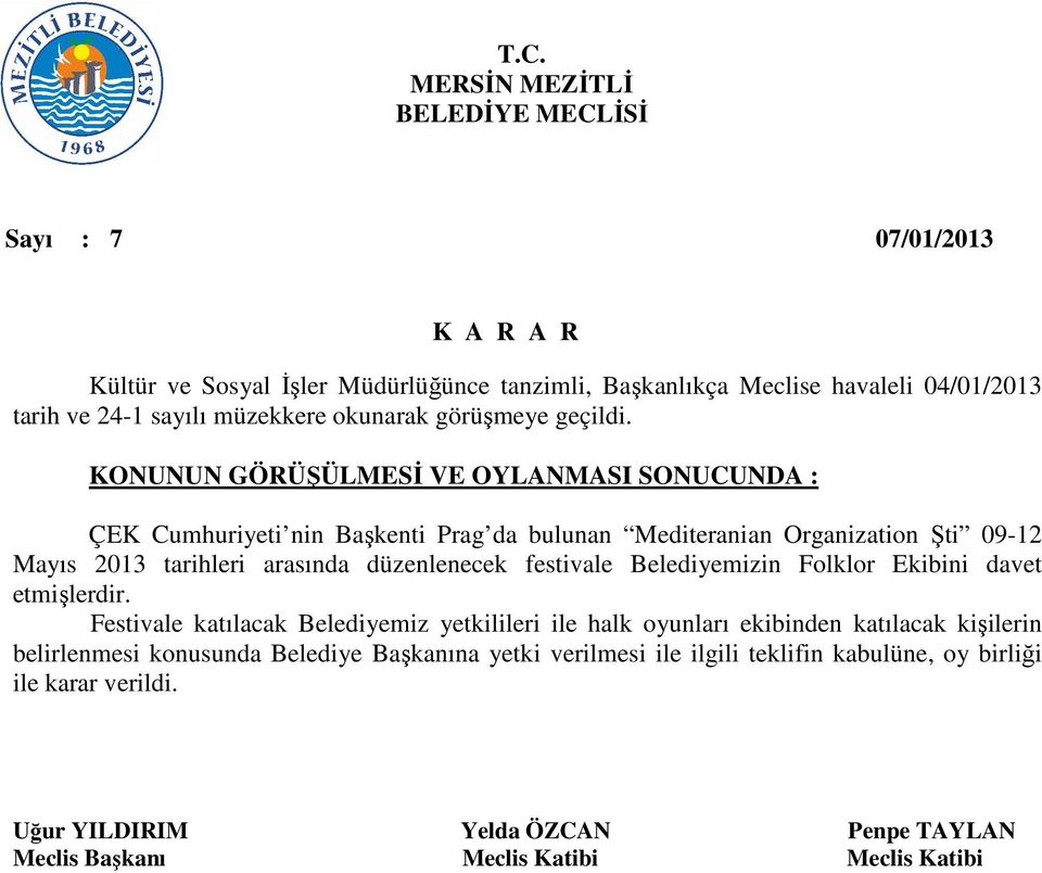 KONUNUN GÖRÜŞÜLMESİ VE OYLANMASI SONUCUNDA : ÇEK Cumhuriyeti nin Başkenti Prag da bulunan Mediteranian Organization Şti 09-12 Mayıs 2013 tarihleri