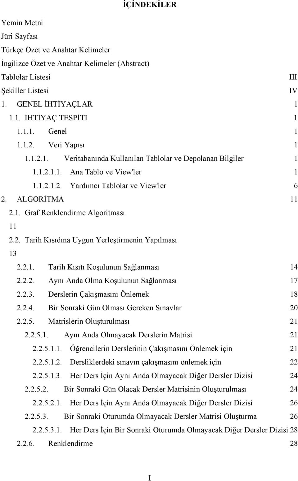 2. Tarih Kısıdına Uygun Yerleştirmenin Yapılması 13 2.2.1. Tarih Kısıtı Koşulunun Sağlanması 14 2.2.2. Aynı Anda Olma Koşulunun Sağlanması 17 2.2.3. Derslerin Çakışmasını Önlemek 18 2.2.4. Bir Sonraki Gün Olması Gereken Sınavlar 20 2.