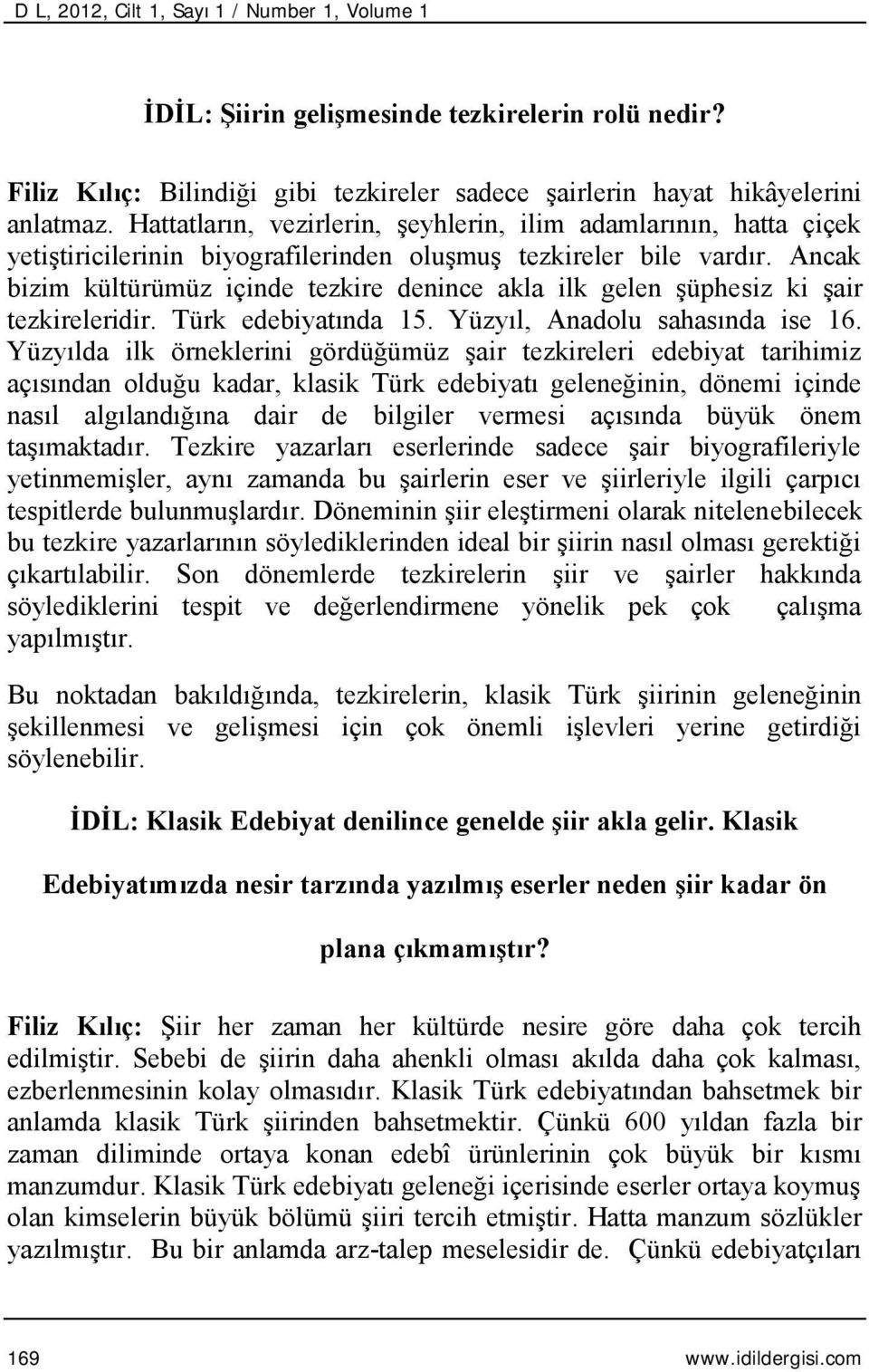 Ancak bizim kültürümüz içinde tezkire denince akla ilk gelen şüphesiz ki şair tezkireleridir. Türk edebiyatında 15. Yüzyıl, Anadolu sahasında ise 16.