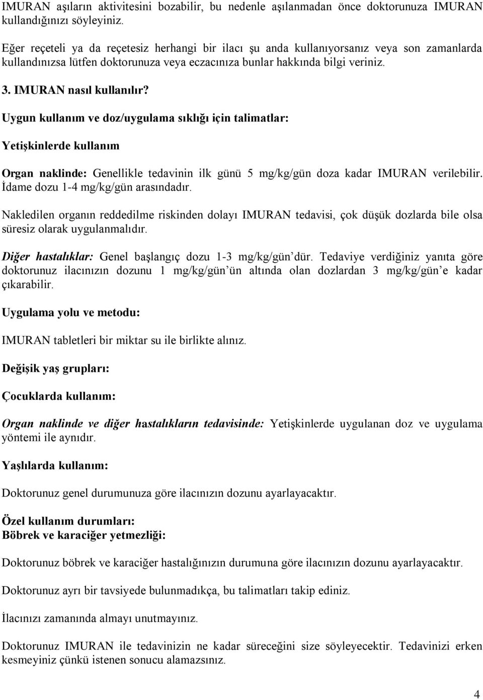 Uygun kullanım ve doz/uygulama sıklığı için talimatlar: Yetişkinlerde kullanım Organ naklinde: Genellikle tedavinin ilk günü 5 mg/kg/gün doza kadar IMURAN verilebilir.