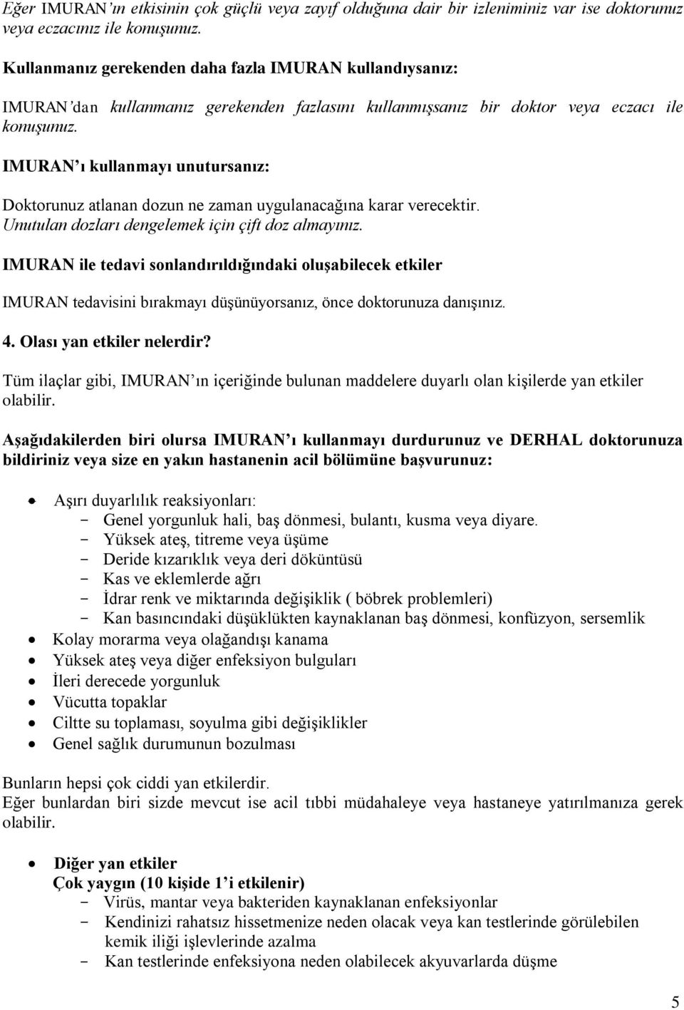 IMURAN ı kullanmayı unutursanız: Doktorunuz atlanan dozun ne zaman uygulanacağına karar verecektir. Unutulan dozları dengelemek için çift doz almayınız.