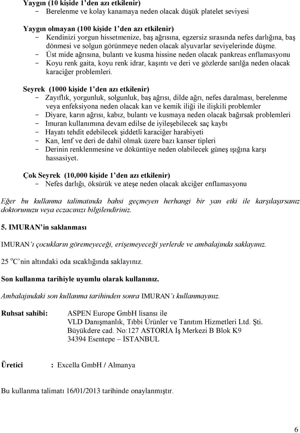 - Üst mide ağrısına, bulantı ve kusma hissine neden olacak pankreas enflamasyonu - Koyu renk gaita, koyu renk idrar, kaşıntı ve deri ve gözlerde sarılğa neden olacak karaciğer problemleri.