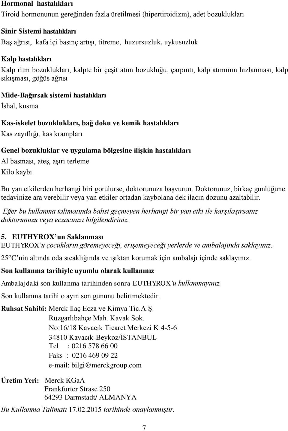 bozuklukları, bağ doku ve kemik hastalıkları Kas zayıflığı, kas krampları Genel bozukluklar ve uygulama bölgesine ilişkin hastalıkları Al basması, ateş, aşırı terleme Kilo kaybı Bu yan etkilerden