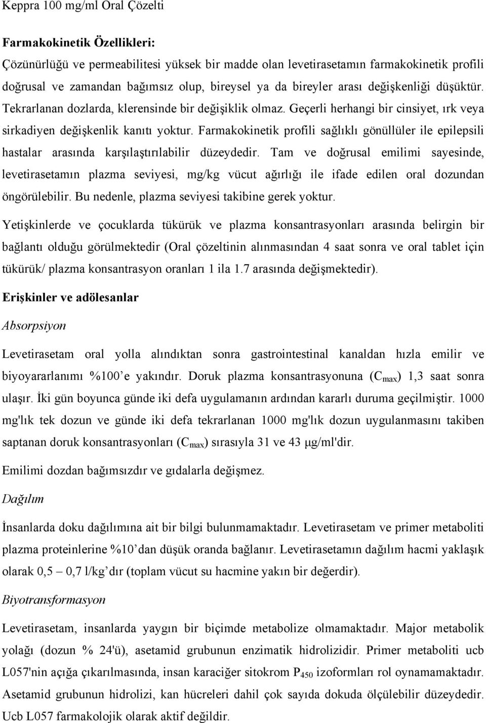 Farmakokinetik profili sağlıklı gönüllüler ile epilepsili hastalar arasında karşılaştırılabilir düzeydedir.