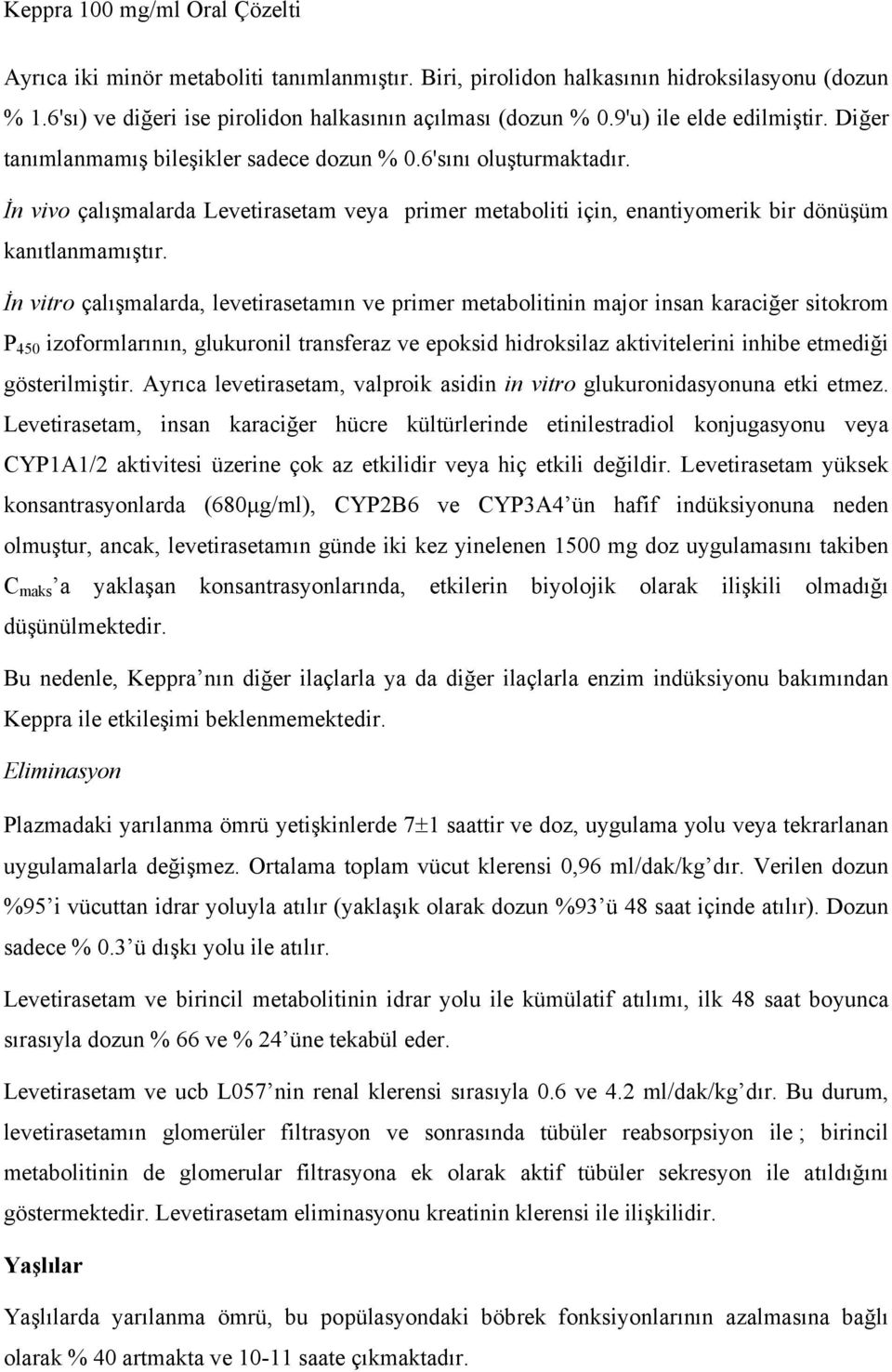 İn vitro çalışmalarda, levetirasetamın ve primer metabolitinin major insan karaciğer sitokrom P 450 izoformlarının, glukuronil transferaz ve epoksid hidroksilaz aktivitelerini inhibe etmediği