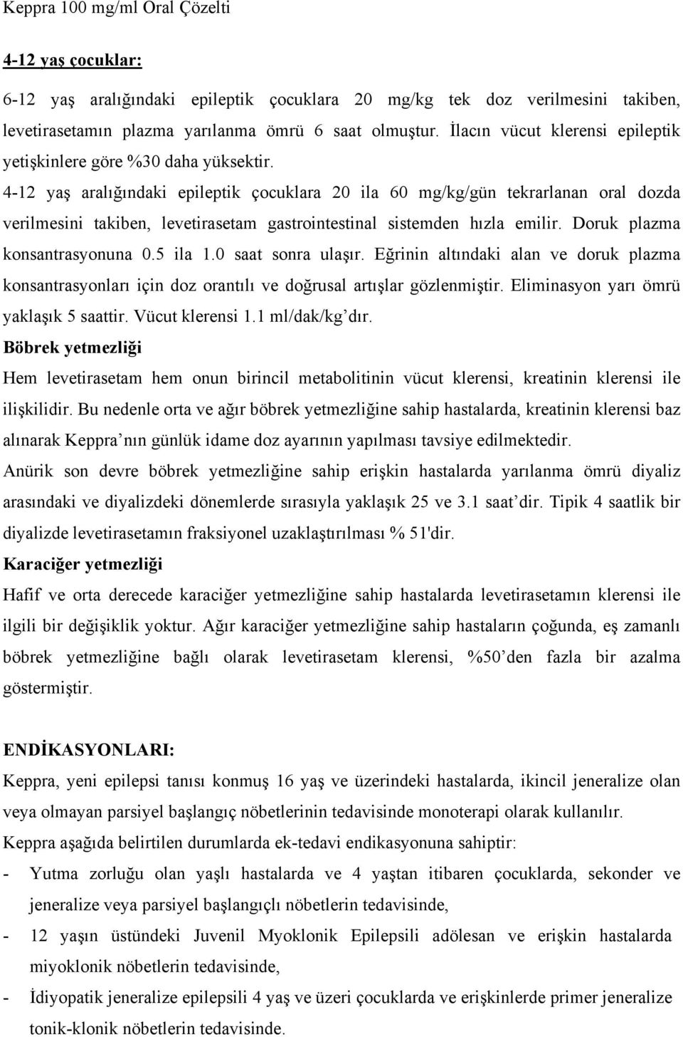 4-12 yaş aralığındaki epileptik çocuklara 20 ila 60 mg/kg/gün tekrarlanan oral dozda verilmesini takiben, levetirasetam gastrointestinal sistemden hızla emilir. Doruk plazma konsantrasyonuna 0.