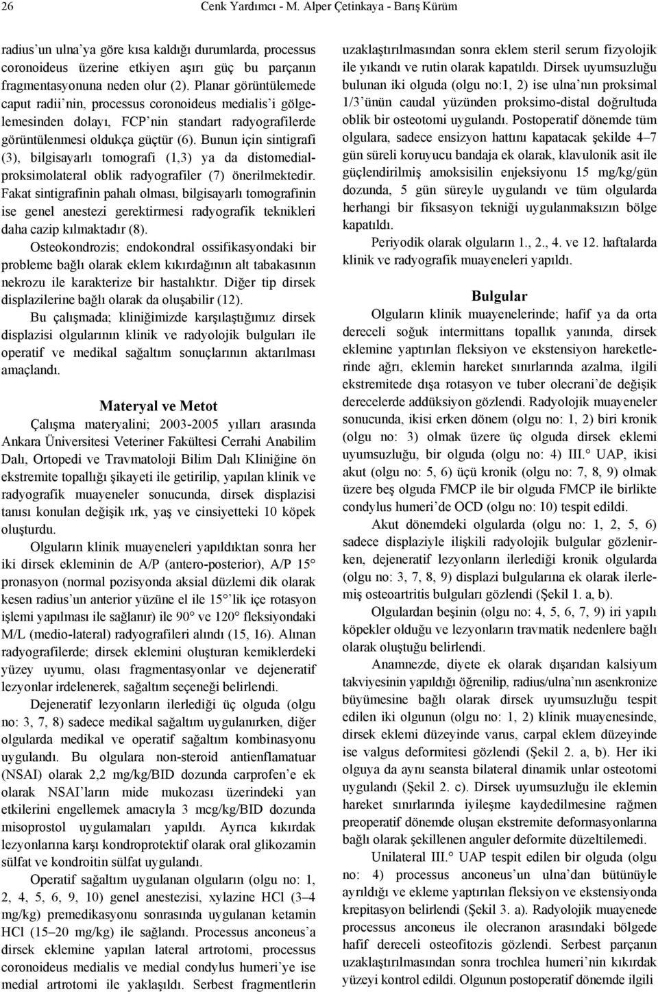 Bunun için sintigrfi (3), ilgisyrlı tomogrfi (1,3) y d distomedilproksimolterl olik rdyogrfiler (7) önerilmektedir.