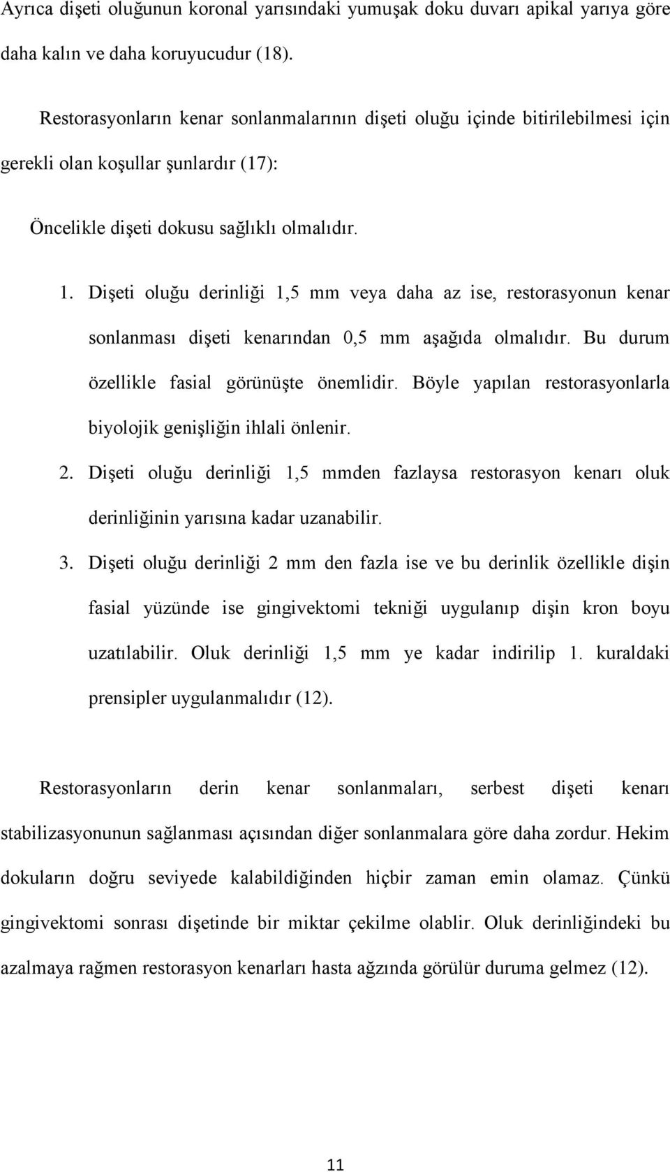 Dişeti oluğu derinliği 1,5 mm veya daha az ise, restorasyonun kenar sonlanması dişeti kenarından 0,5 mm aşağıda olmalıdır. Bu durum özellikle fasial görünüşte önemlidir.