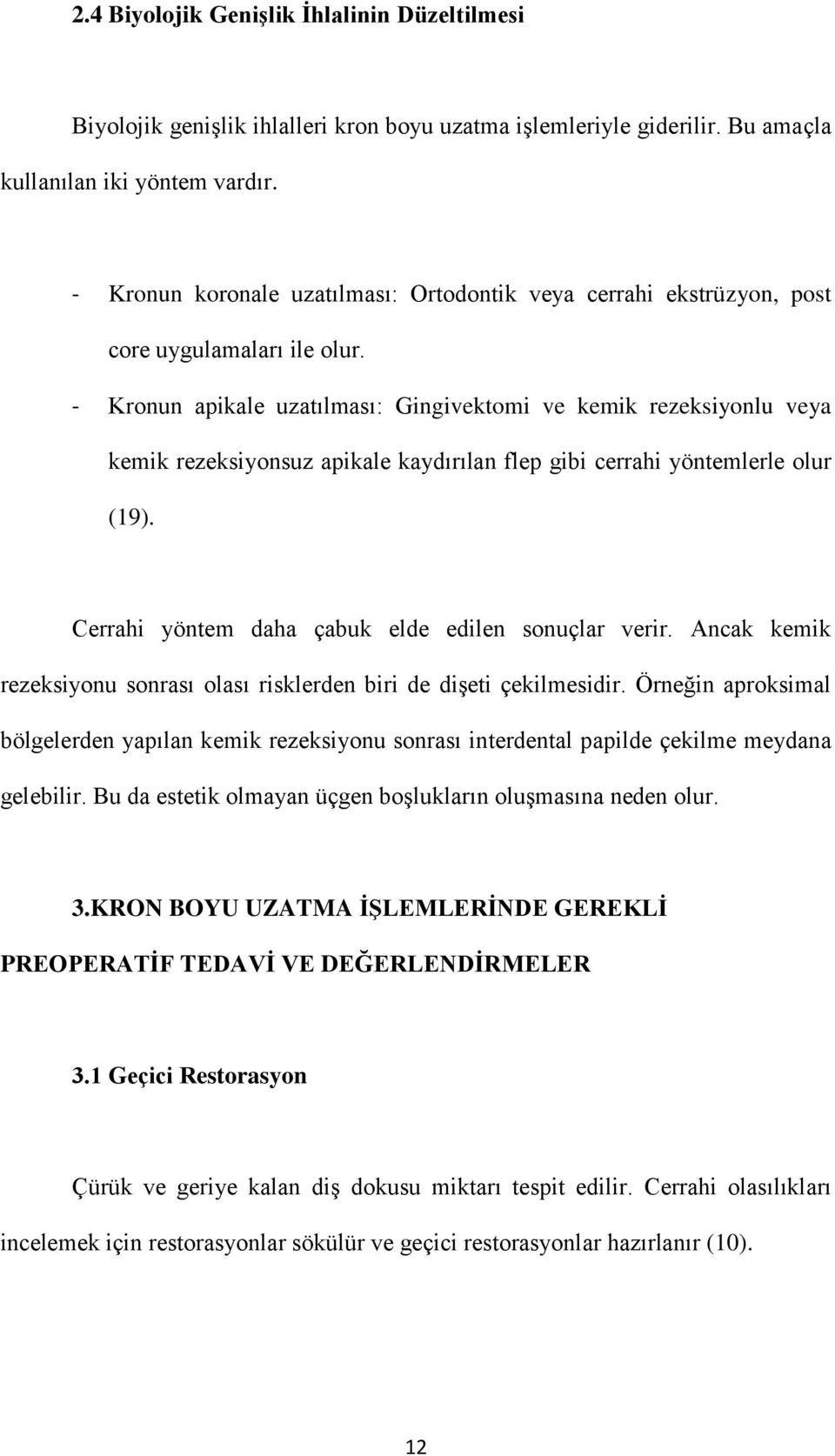 - Kronun apikale uzatılması: Gingivektomi ve kemik rezeksiyonlu veya kemik rezeksiyonsuz apikale kaydırılan flep gibi cerrahi yöntemlerle olur (19).