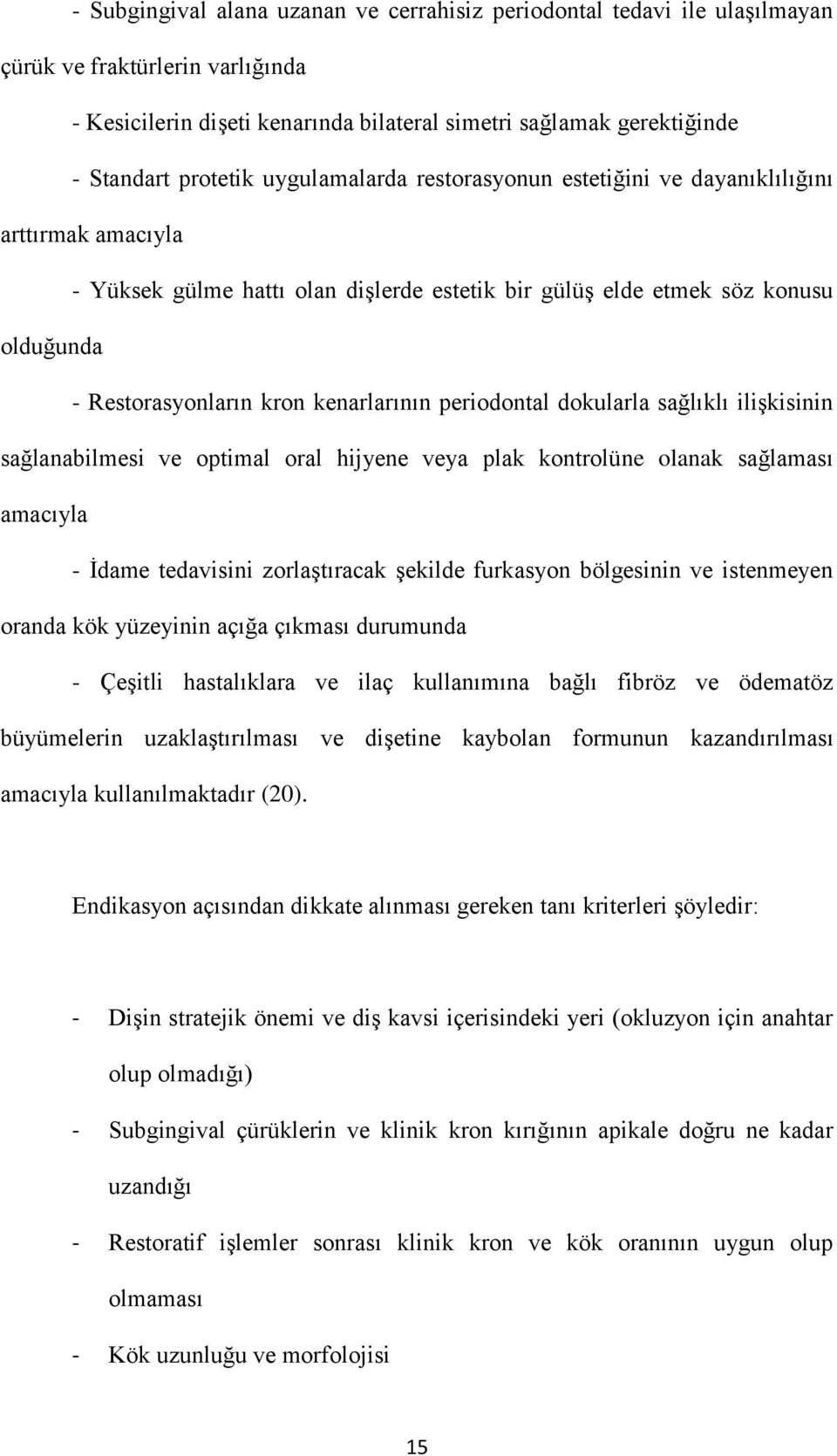 periodontal dokularla sağlıklı ilişkisinin sağlanabilmesi ve optimal oral hijyene veya plak kontrolüne olanak sağlaması amacıyla - İdame tedavisini zorlaştıracak şekilde furkasyon bölgesinin ve