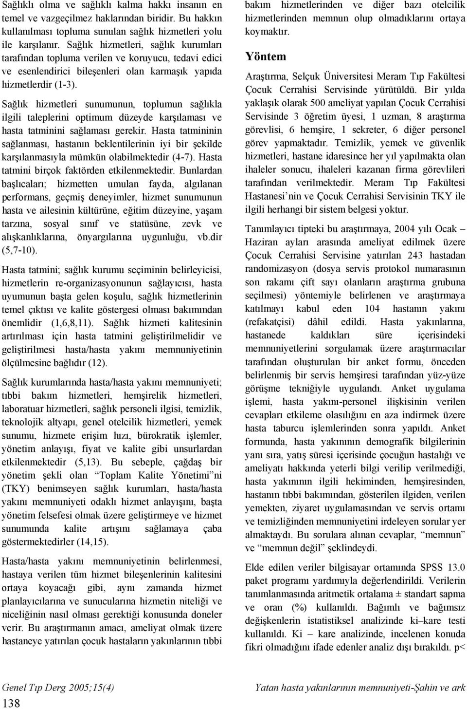 Sağlık hizmetleri sunumunun, toplumun sağlıkla ilgili taleplerini optimum düzeyde karşılaması ve hasta tatminini sağlaması gerekir.