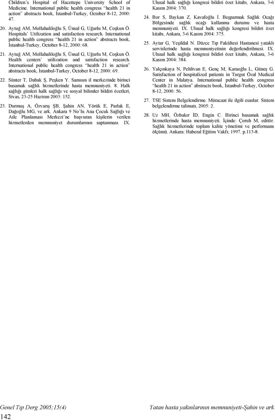 International public health congress health 21 in action abstracts book, İstanbul-Turkey, October 8-12, 2000: 68. 21. Aytuğ AM, Mollahaliloğlu S, Ünsal G, Uğurlu M, Coşkun Ö.