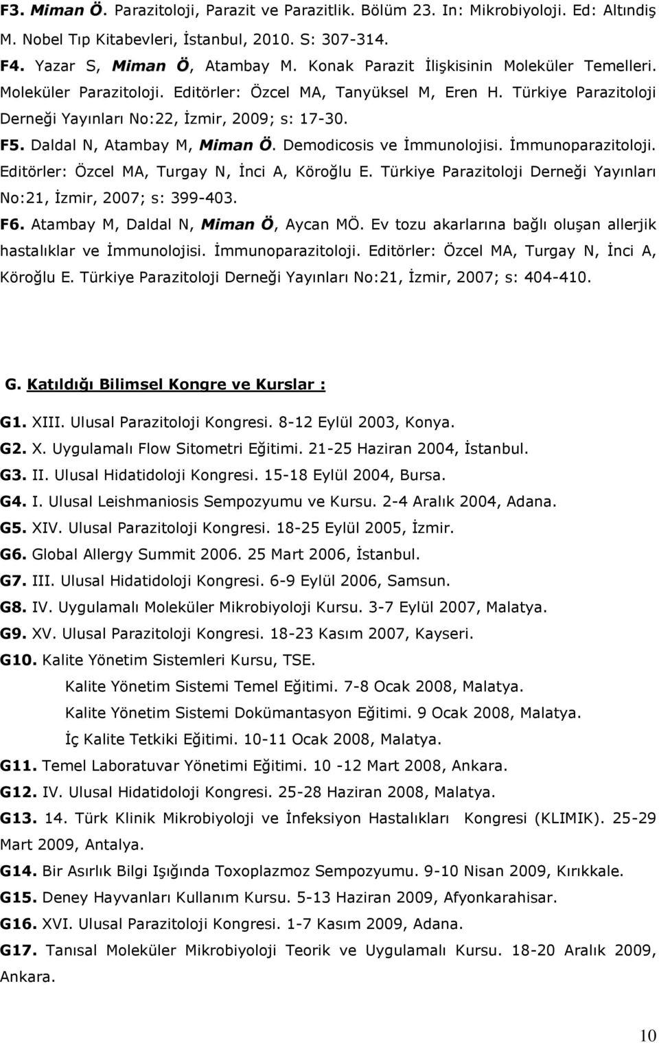 Daldal N, Atambay M, Miman Ö. Demodicosis ve İmmunolojisi. İmmunoparazitoloji. Editörler: Özcel MA, Turgay N, İnci A, Köroğlu E. Türkiye Parazitoloji Derneği Yayınları No:21, İzmir, 2007; s: 399-403.