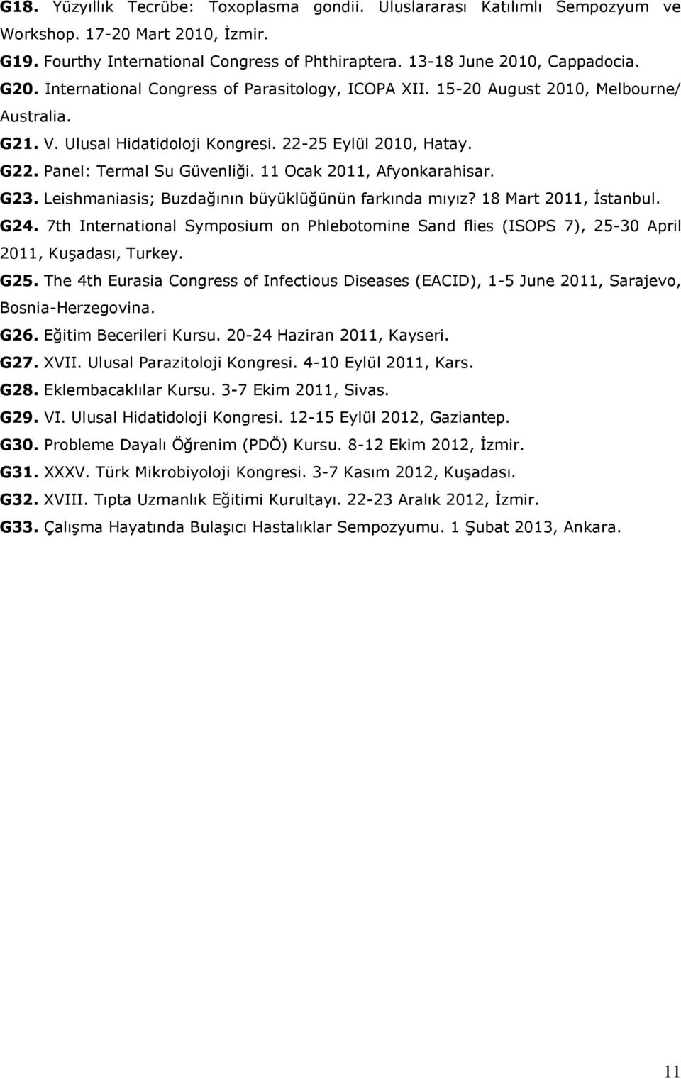 11 Ocak 2011, Afyonkarahisar. G23. Leishmaniasis; Buzdağının büyüklüğünün farkında mıyız? 18 Mart 2011, İstanbul. G24.