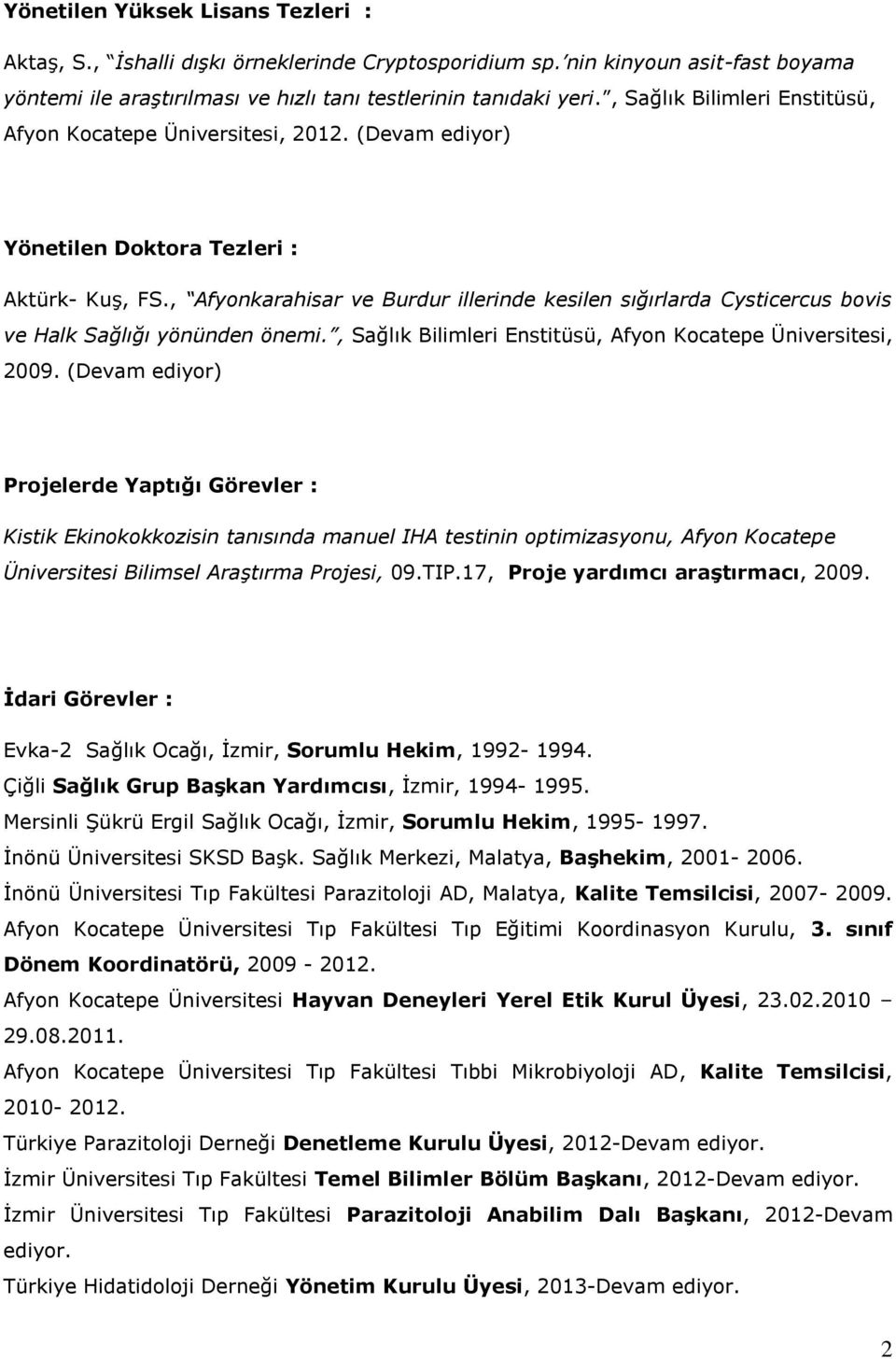 , Afyonkarahisar ve Burdur illerinde kesilen sığırlarda Cysticercus bovis ve Halk Sağlığı yönünden önemi., Sağlık Bilimleri Enstitüsü, Afyon Kocatepe Üniversitesi, 2009.