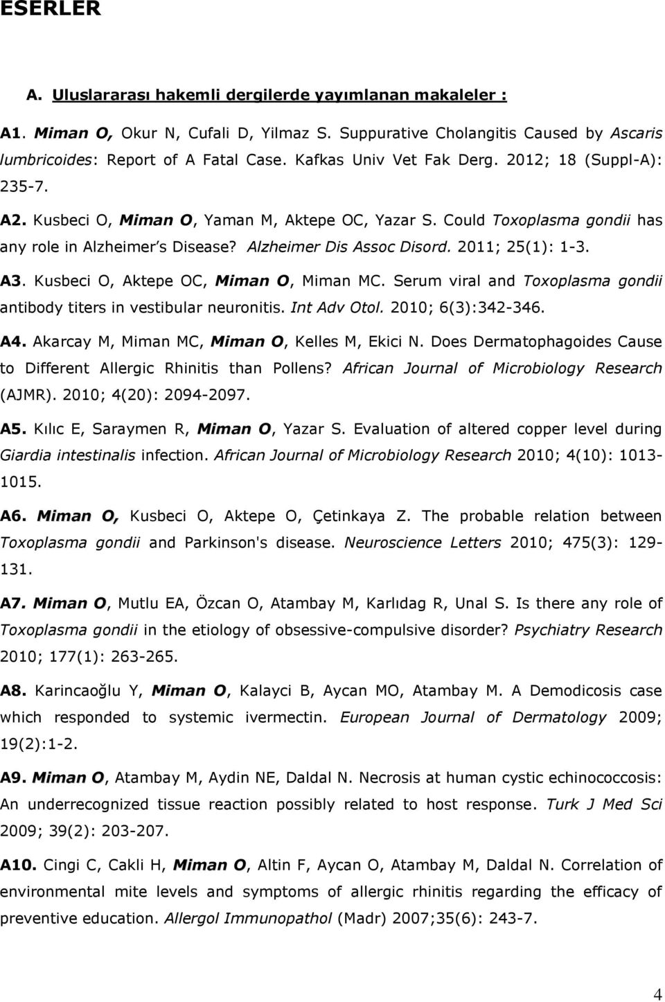 2011; 25(1): 1-3. A3. Kusbeci O, Aktepe OC, Miman O, Miman MC. Serum viral and Toxoplasma gondii antibody titers in vestibular neuronitis. Int Adv Otol. 2010; 6(3):342-346. A4.