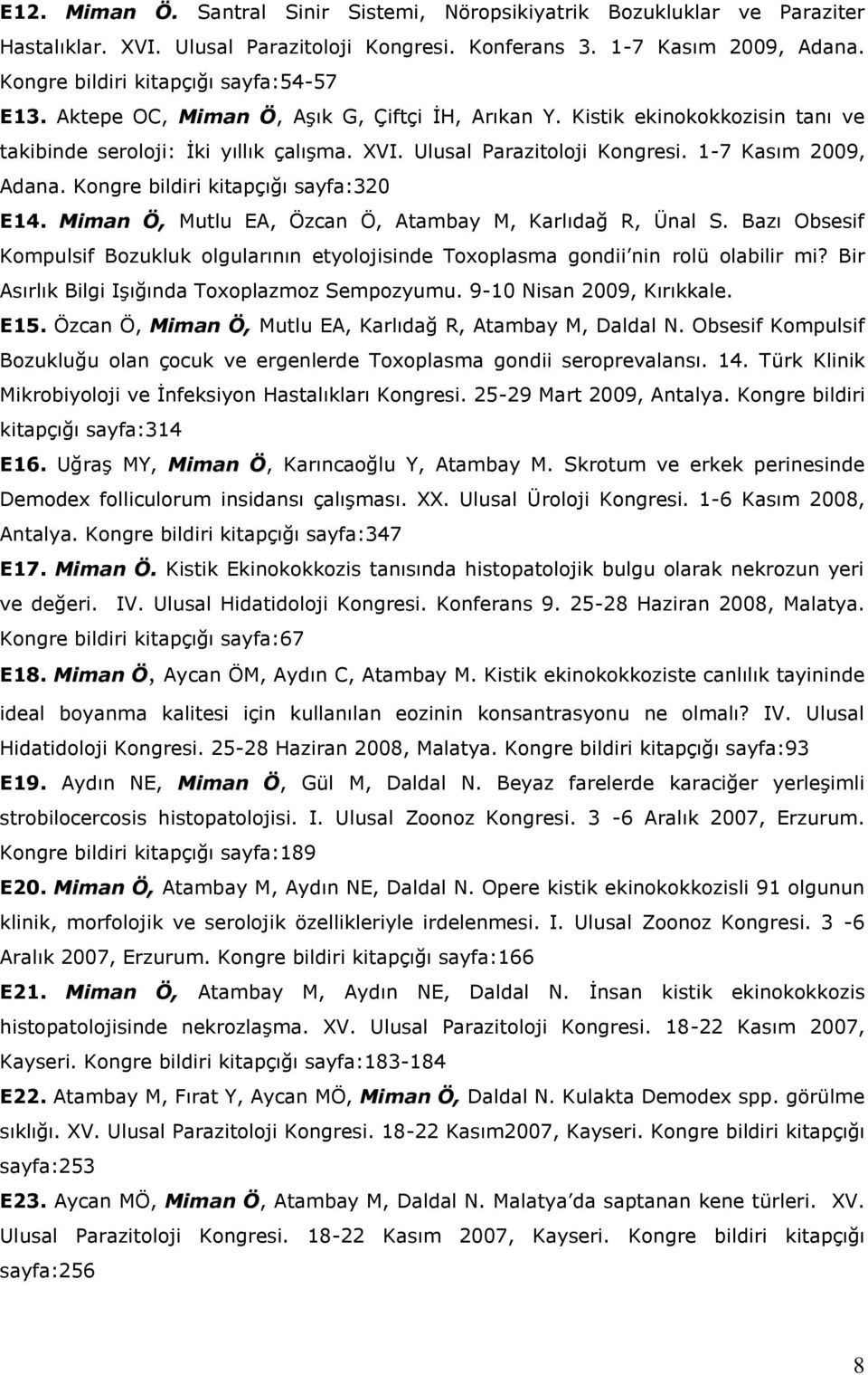 1-7 Kasım 2009, Adana. Kongre bildiri kitapçığı sayfa:320 E14. Miman Ö, Mutlu EA, Özcan Ö, Atambay M, Karlıdağ R, Ünal S.