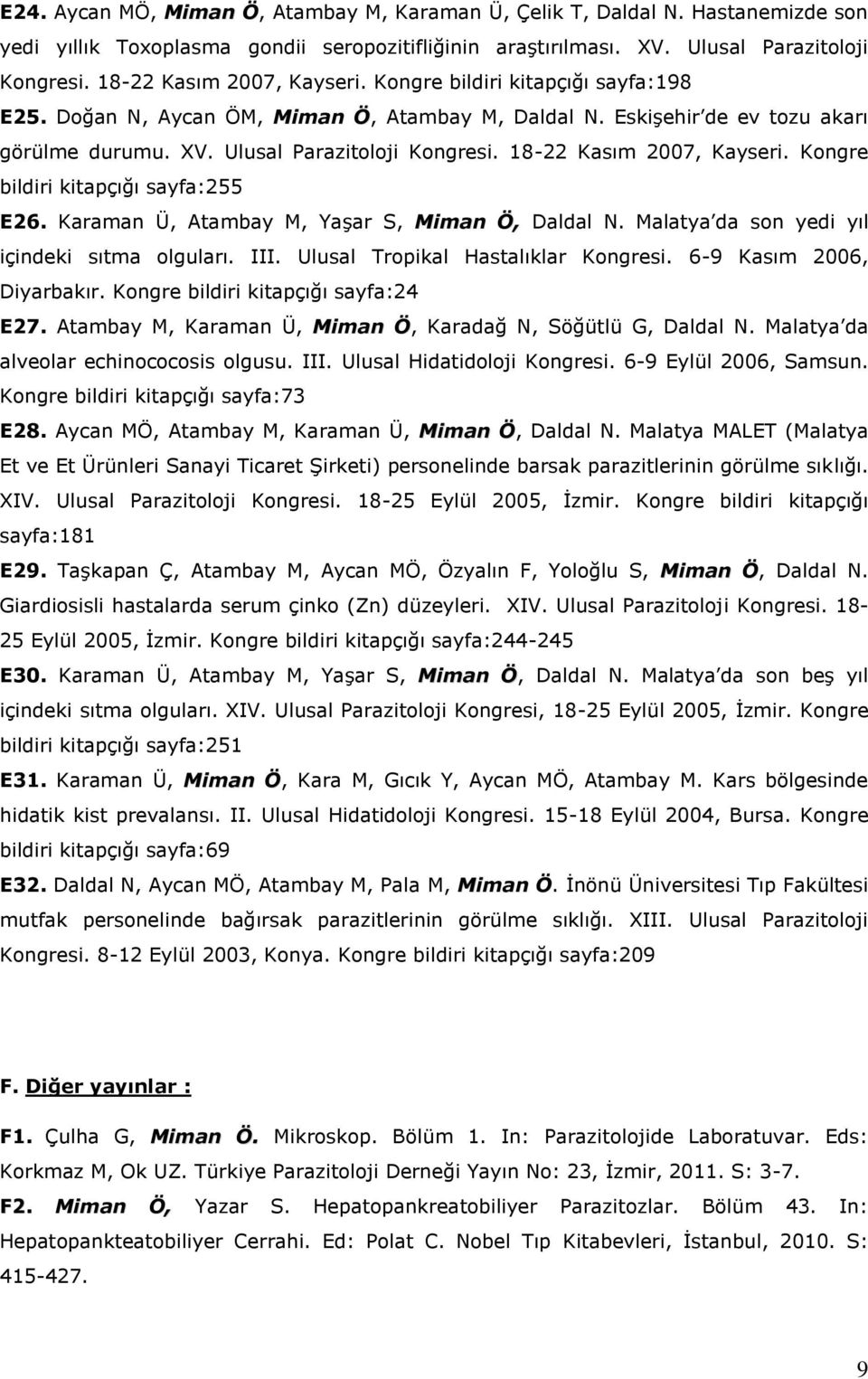 18-22 Kasım 2007, Kayseri. Kongre bildiri kitapçığı sayfa:255 E26. Karaman Ü, Atambay M, Yaşar S, Miman Ö, Daldal N. Malatya da son yedi yıl içindeki sıtma olguları. III.