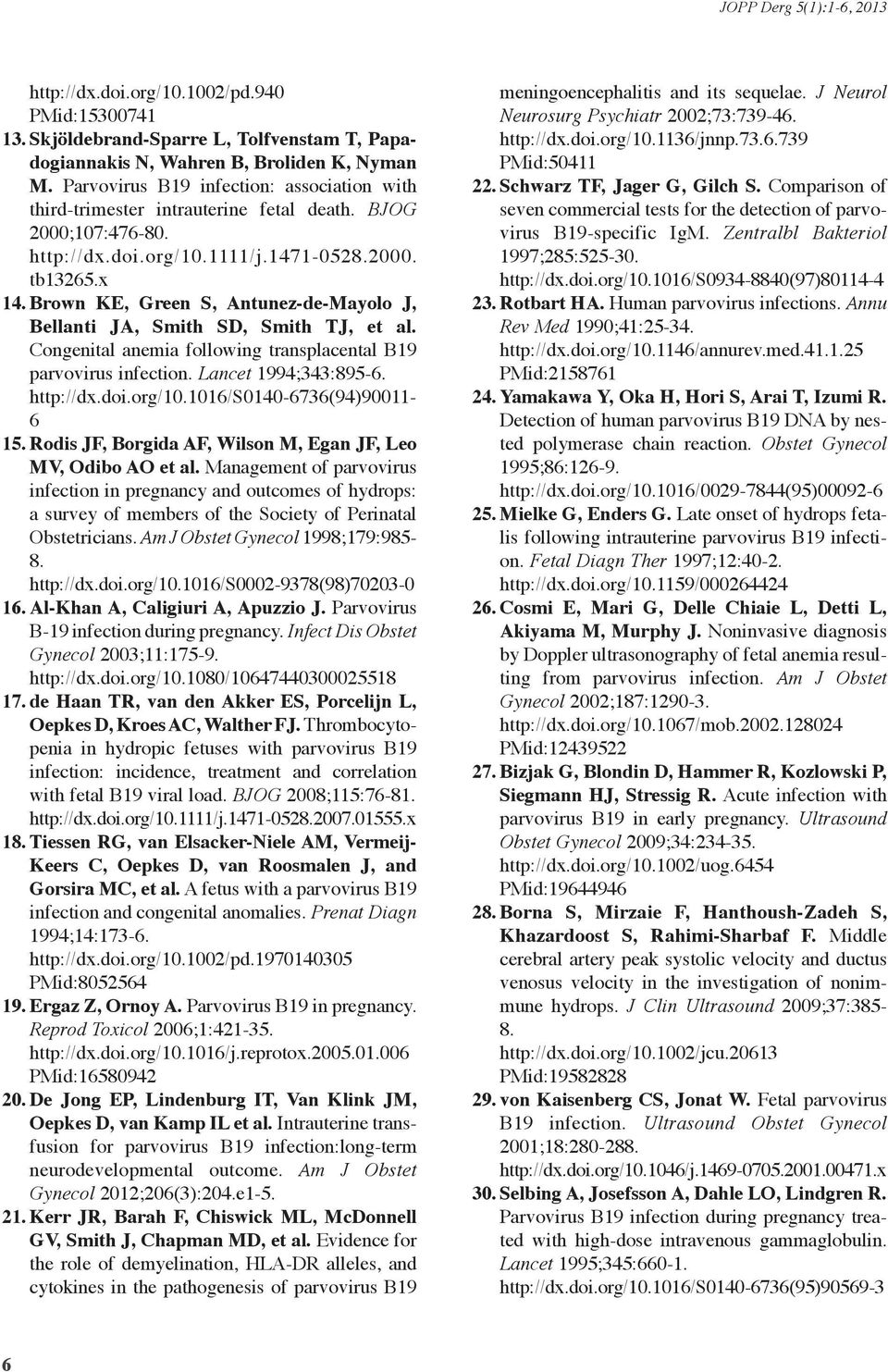 Brown KE, Green S, Antunez-de-Mayolo J, Bellanti JA, Smith SD, Smith TJ, et al. Congenital anemia following transplacental B19 parvovirus infection. Lancet 1994;343:895-6. http://dx.doi.org/10.