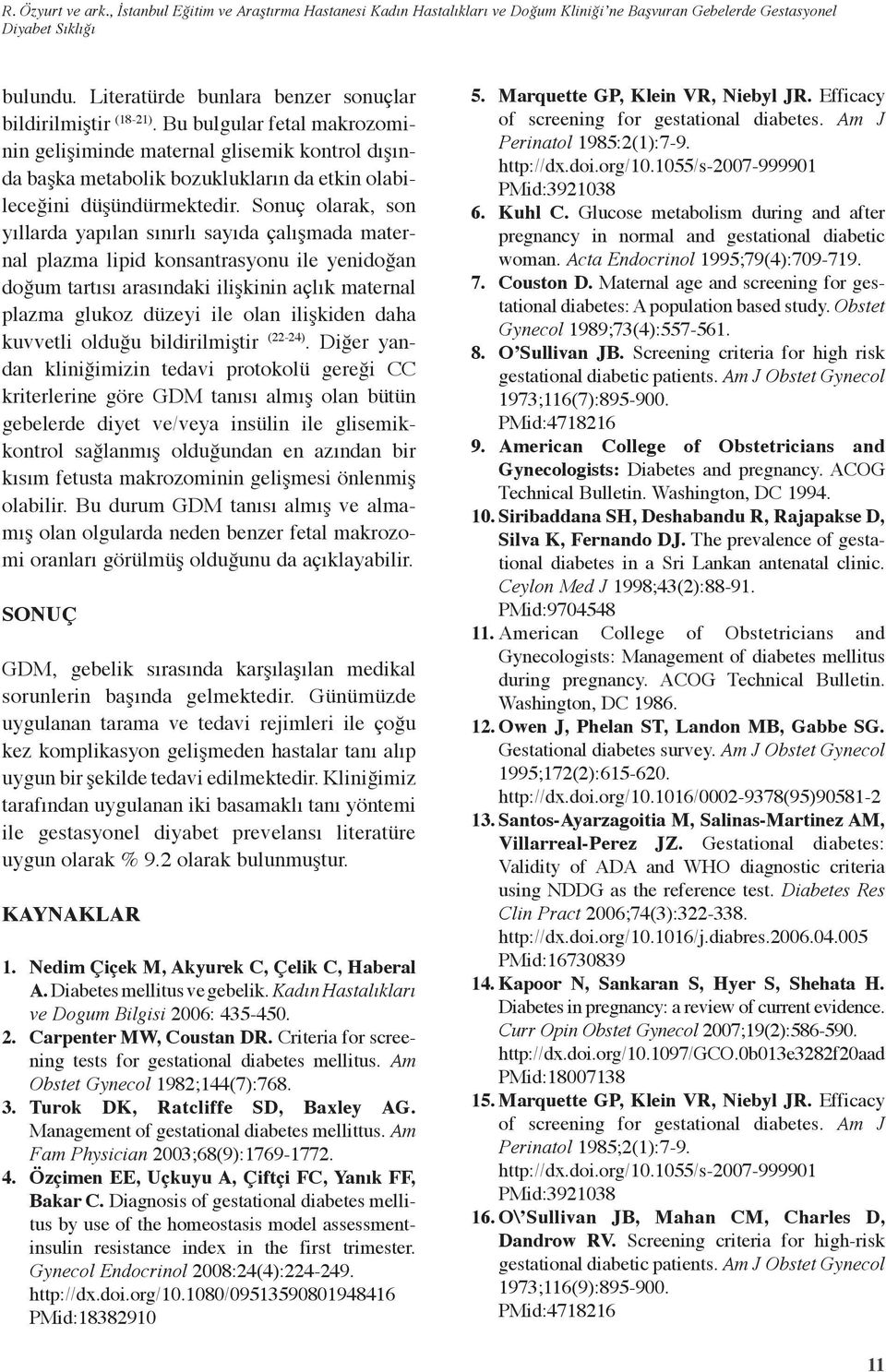 Bu bulgular fetal makrozominin gelişiminde maternal glisemik kontrol dışında başka metabolik bozuklukların da etkin olabileceğini düşündürmektedir.