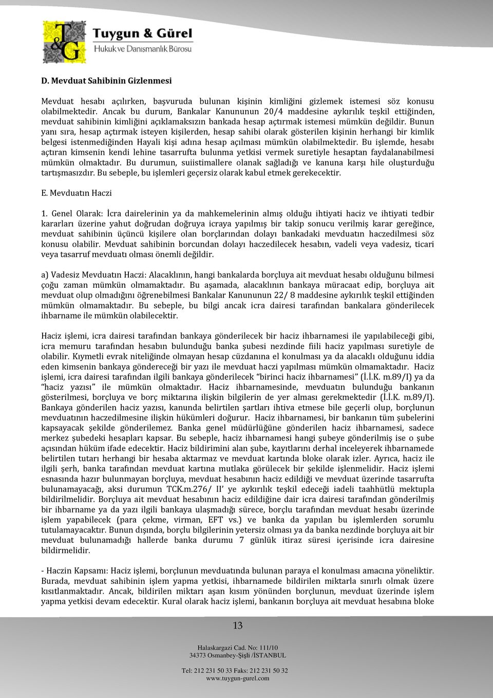 Bunun yanı sıra, hesap açtırmak isteyen kişilerden, hesap sahibi olarak gösterilen kişinin herhangi bir kimlik belgesi istenmediğinden Hayali kişi adına hesap açılması mümkün olabilmektedir.