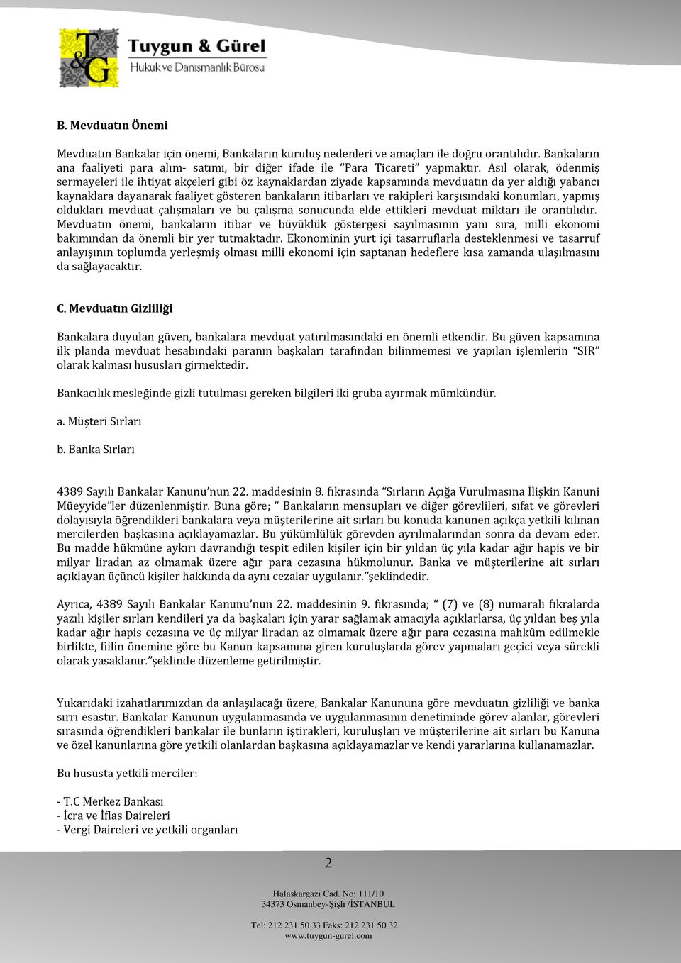 Asıl olarak, ödenmiş sermayeleri ile ihtiyat akçeleri gibi öz kaynaklardan ziyade kapsamında mevduatın da yer aldığı yabancı kaynaklara dayanarak faaliyet gösteren bankaların itibarları ve rakipleri