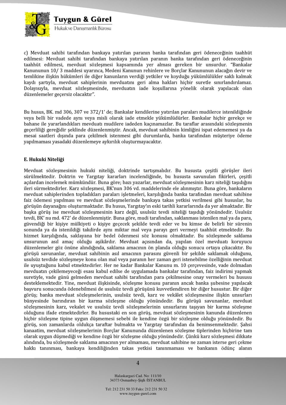 Bankalar Kanununun 10/ 3 maddesi uyarınca, Medeni Kanunun rehinlere ve Borçlar Kanununun alacağın devir ve temlikine ilişkin hükümleri ile diğer kanunların verdiği yetkiler ve koyduğu yükümlülükler