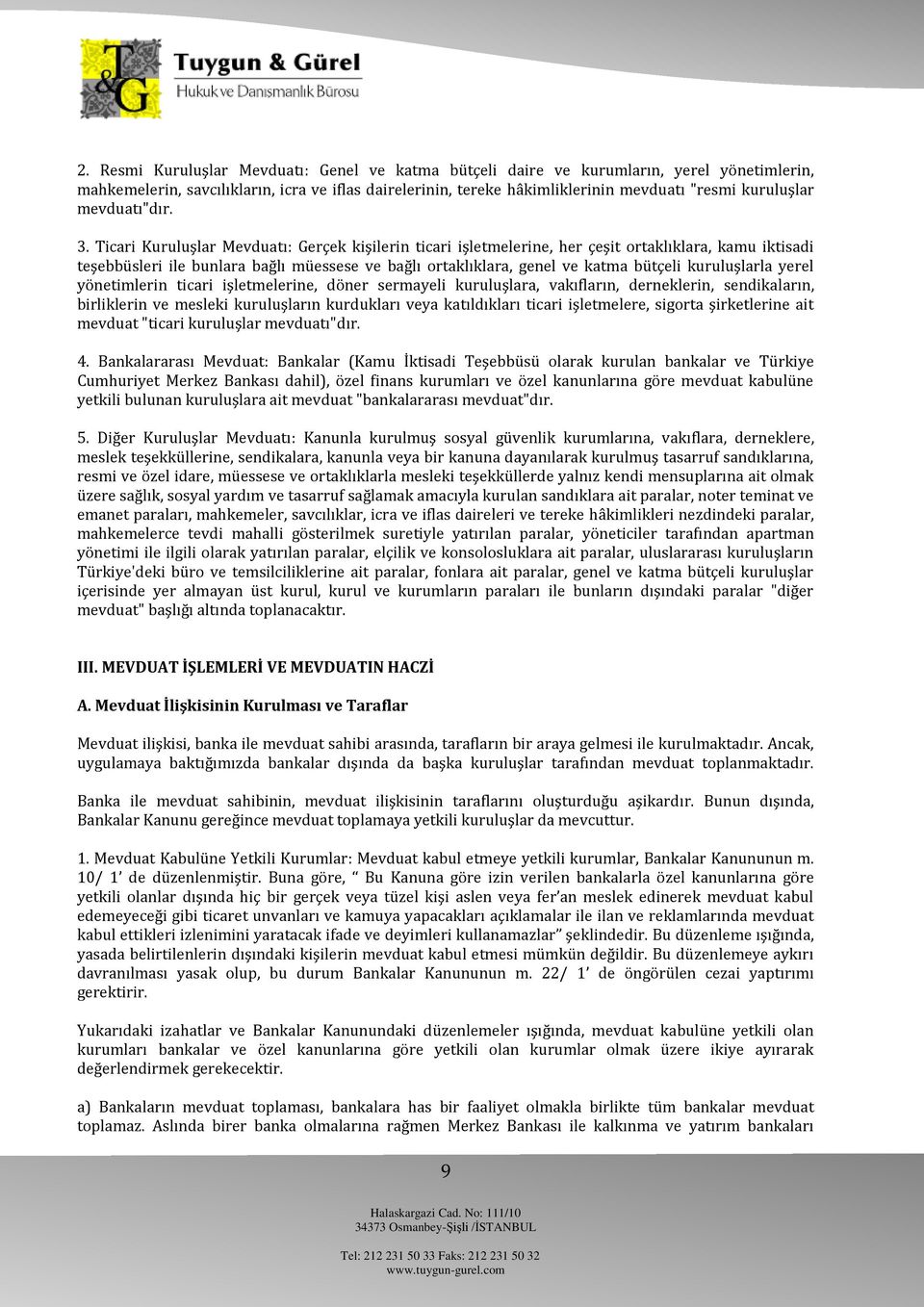 Ticari Kuruluşlar Mevduatı: Gerçek kişilerin ticari işletmelerine, her çeşit ortaklıklara, kamu iktisadi teşebbüsleri ile bunlara bağlı müessese ve bağlı ortaklıklara, genel ve katma bütçeli