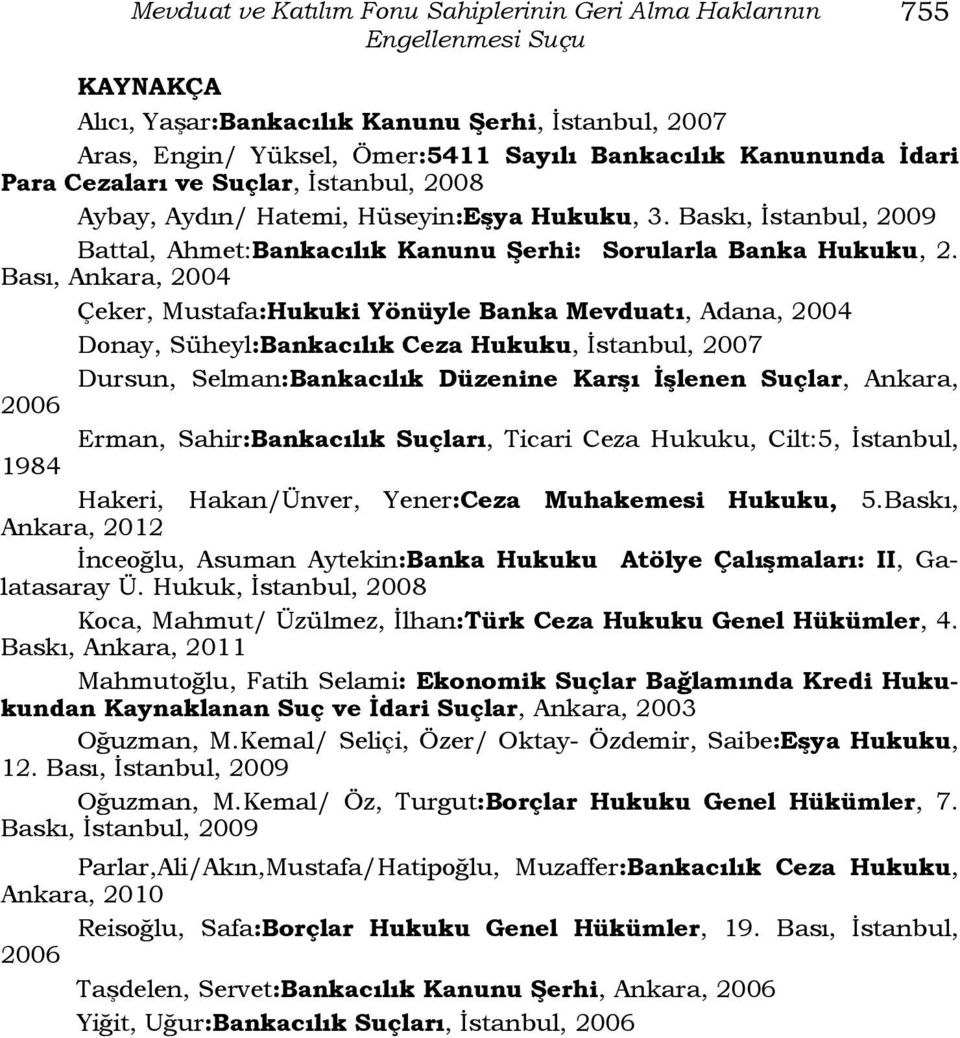 Bası, Ankara, 2004 Çeker, Mustafa:Hukuki Yönüyle Banka Mevduatı, Adana, 2004 Donay, Süheyl:Bankacılık Ceza Hukuku, İstanbul, 2007 Dursun, Selman:Bankacılık Düzenine Karşı İşlenen Suçlar, Ankara, 2006