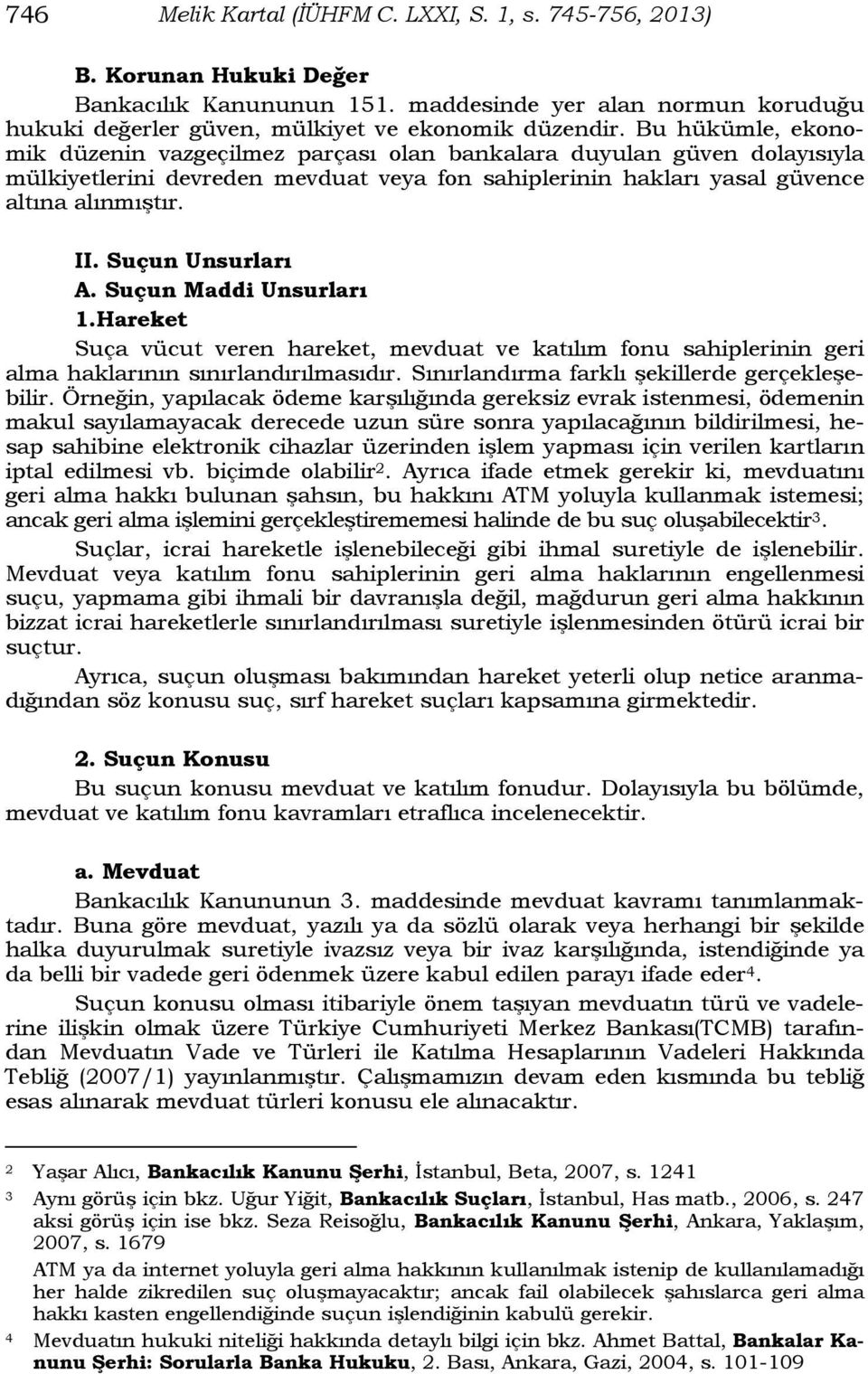 Suçun Unsurları A. Suçun Maddi Unsurları 1.Hareket Suça vücut veren hareket, mevduat ve katılım fonu sahiplerinin geri alma haklarının sınırlandırılmasıdır.