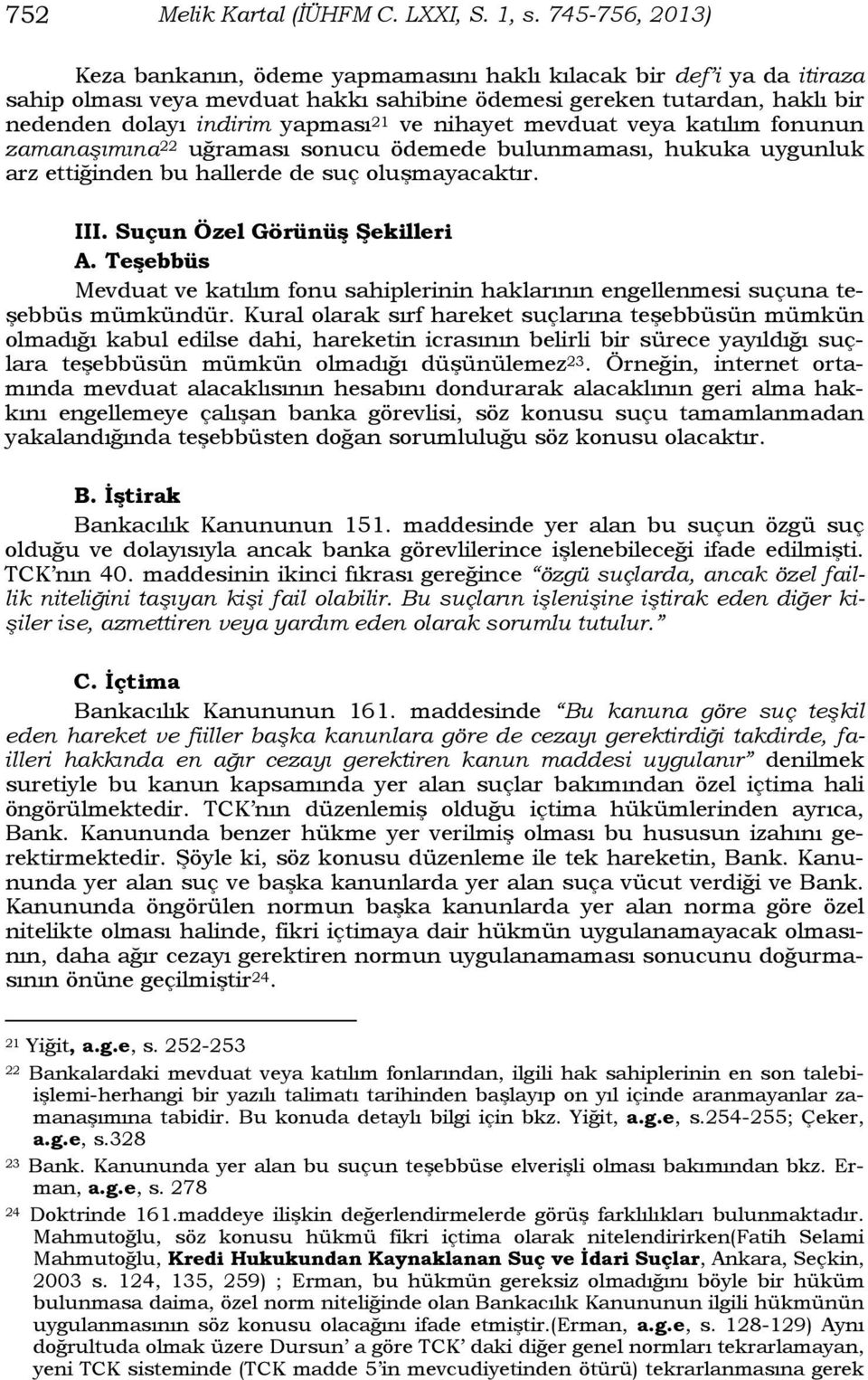 ve nihayet mevduat veya katılım fonunun zamanaşımına 22 uğraması sonucu ödemede bulunmaması, hukuka uygunluk arz ettiğinden bu hallerde de suç oluşmayacaktır. III. Suçun Özel Görünüş Şekilleri A.