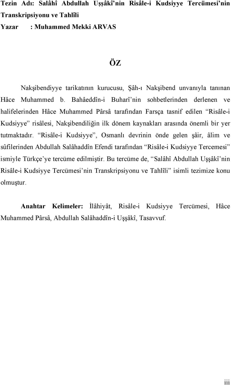 Bahâeddîn-i Buharî nin sohbetlerinden derlenen ve halifelerinden Hâce Muhammed Pârsâ tarafından Farsça tasnif edilen Risâle-i Kudsiyye risâlesi, Nakşibendiliğin ilk dönem kaynakları arasında önemli