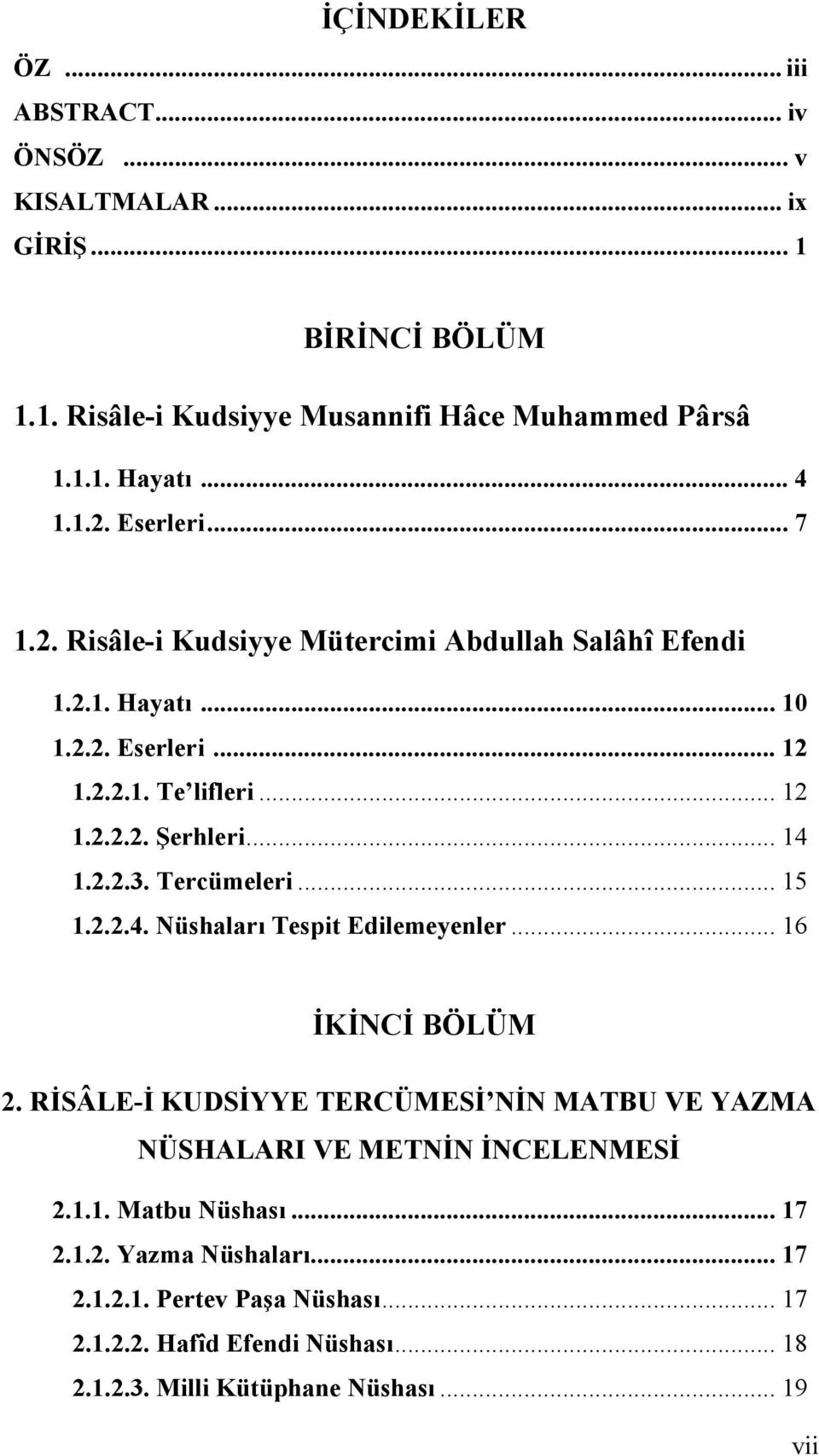 Tercümeleri... 15 1.2.2.4. Nüshaları Tespit Edilemeyenler... 16 İKİNCİ BÖLÜM 2. RİSÂLE-İ KUDSİYYE TERCÜMESİ NİN MATBU VE YAZMA NÜSHALARI VE METNİN İNCELENMESİ 2.1.1. Matbu Nüshası.