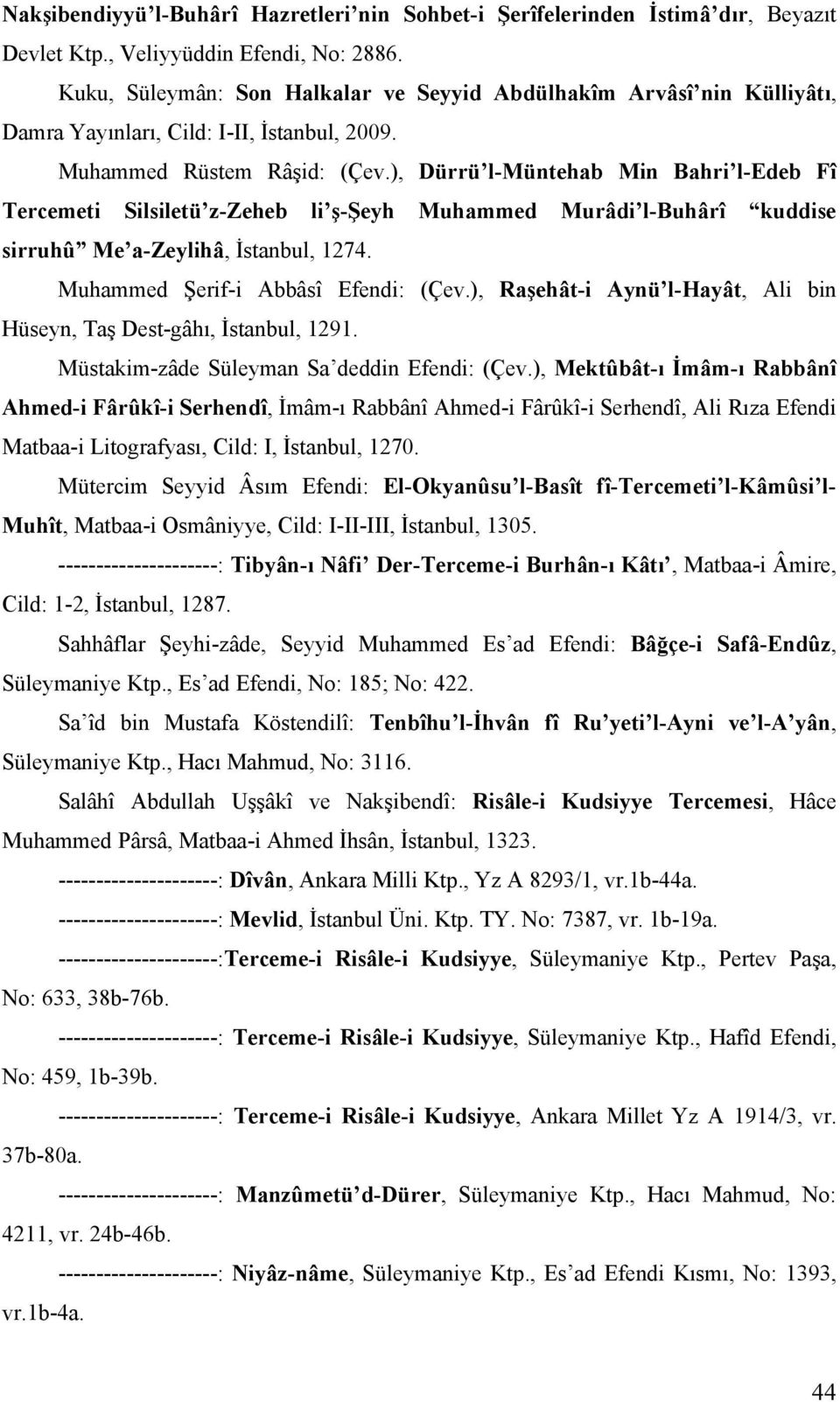 ), Dürrü l-müntehab Min Bahri l-edeb Fî Tercemeti Silsiletü z-zeheb li ş-şeyh Muhammed Murâdi l-buhârî kuddise sirruhû Me a-zeylihâ, İstanbul, 1274. Muhammed Şerif-i Abbâsî Efendi: (Çev.